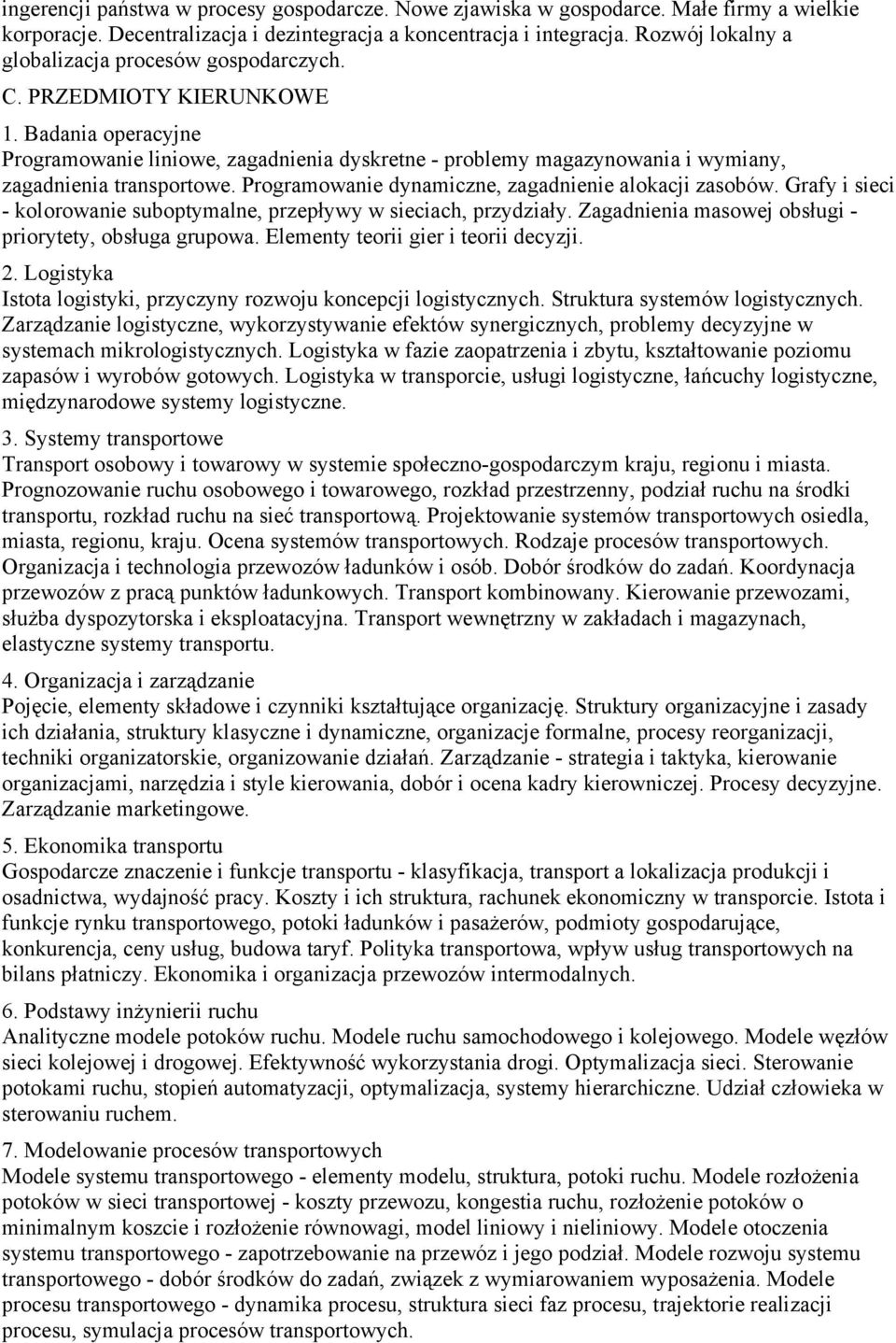Badania operacyjne Programowanie liniowe, zagadnienia dyskretne - problemy magazynowania i wymiany, zagadnienia transportowe. Programowanie dynamiczne, zagadnienie alokacji zasobów.