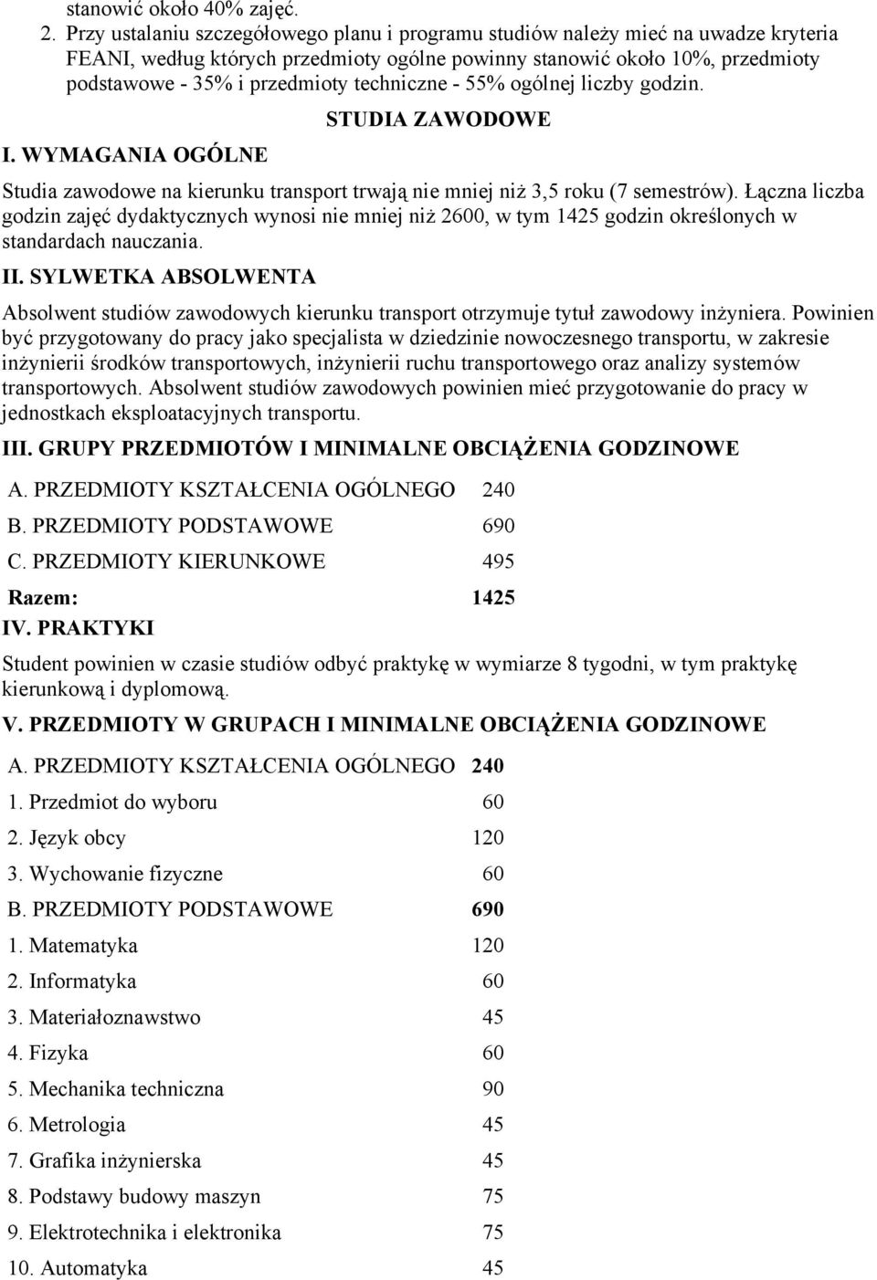 techniczne - 55% ogólnej liczby godzin. I. WYMAGANIA OGÓLNE STUDIA ZAWODOWE Studia zawodowe na kierunku transport trwają nie mniej niż 3,5 roku (7 semestrów).