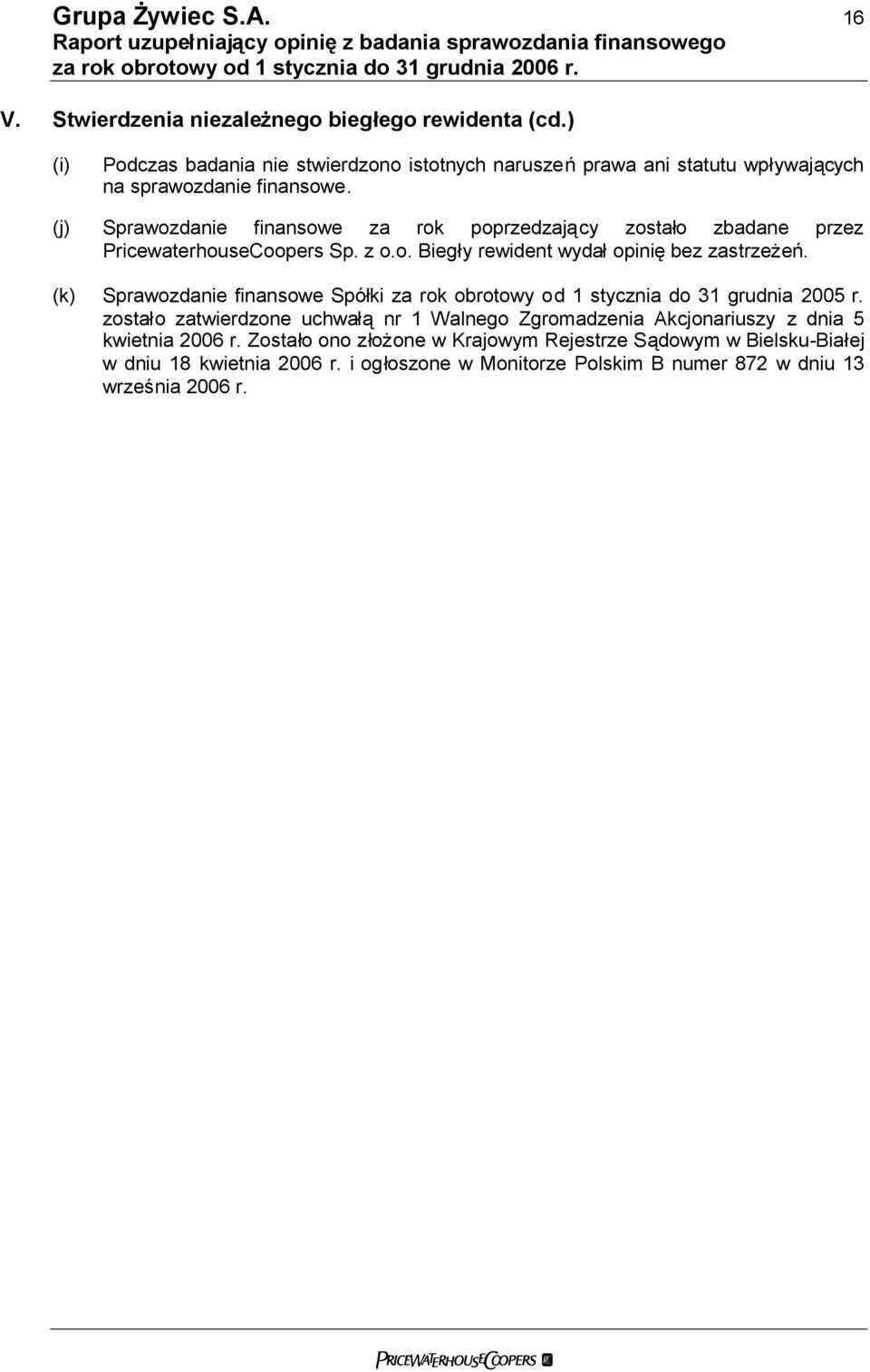 (j) Sprawozdanie finansowe za rok poprzedzający zostało zbadane przez PricewaterhouseCoopers Sp. z o.o. Biegły rewident wydałopiniębez zastrzeżeń.