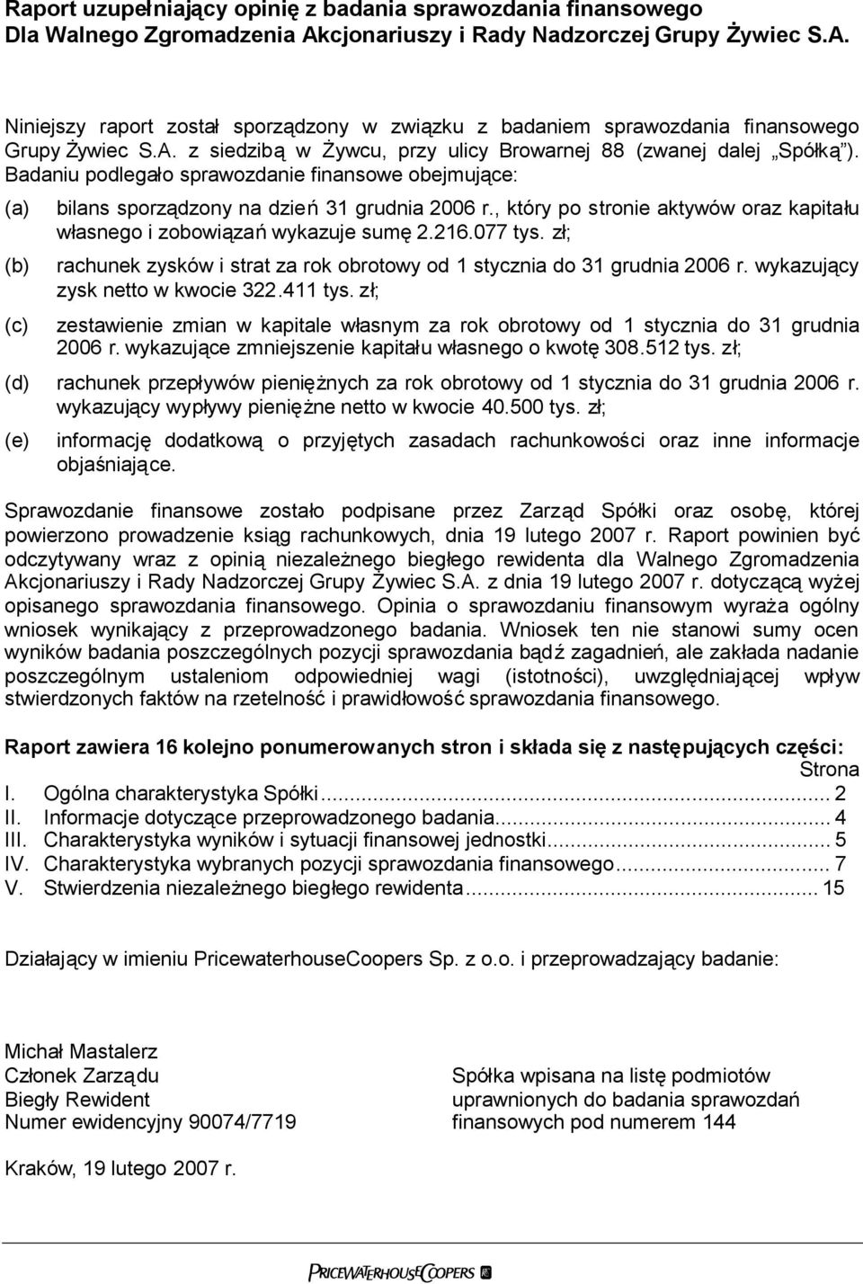 077 ; rachunek zysków i strat wykazujący zysk netto w kwocie 322.411 ; zestawienie zmian w kapitale własnym za rok obrotowy od 1 stycznia do 31 grudnia 2006 r.