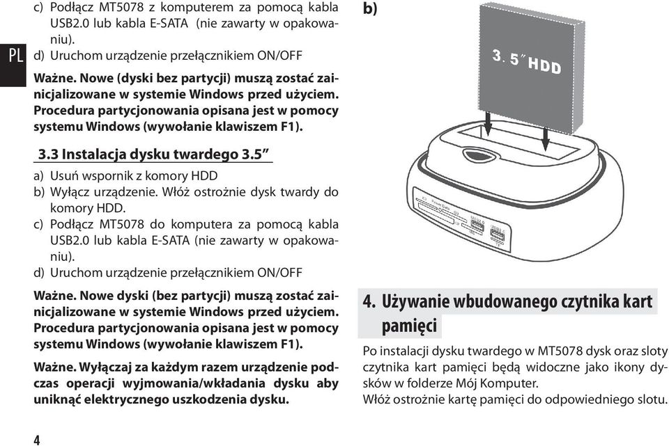 3 Instalacja dysku twardego 3.5 a) Usuń wspornik z komory HDD b) Wyłącz urządzenie. Włóż ostrożnie dysk twardy do komory HDD. c) Podłącz MT5078 do komputera za pomocą kabla USB2.