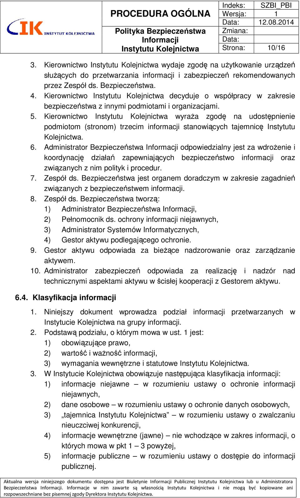 Kierownictwo Instytutu Kolejnictwa decyduje o współpracy w zakresie bezpieczeństwa z innymi podmiotami i organizacjami. 5.