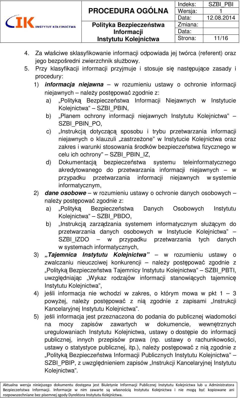 Polityką Bezpieczeństwa Niejawnych w Instytucie Kolejnictwa SZBI_PBIN, b) Planem ochrony informacji niejawnych Instytutu Kolejnictwa SZBI_PBIN_PO, c) Instrukcją dotyczącą sposobu i trybu