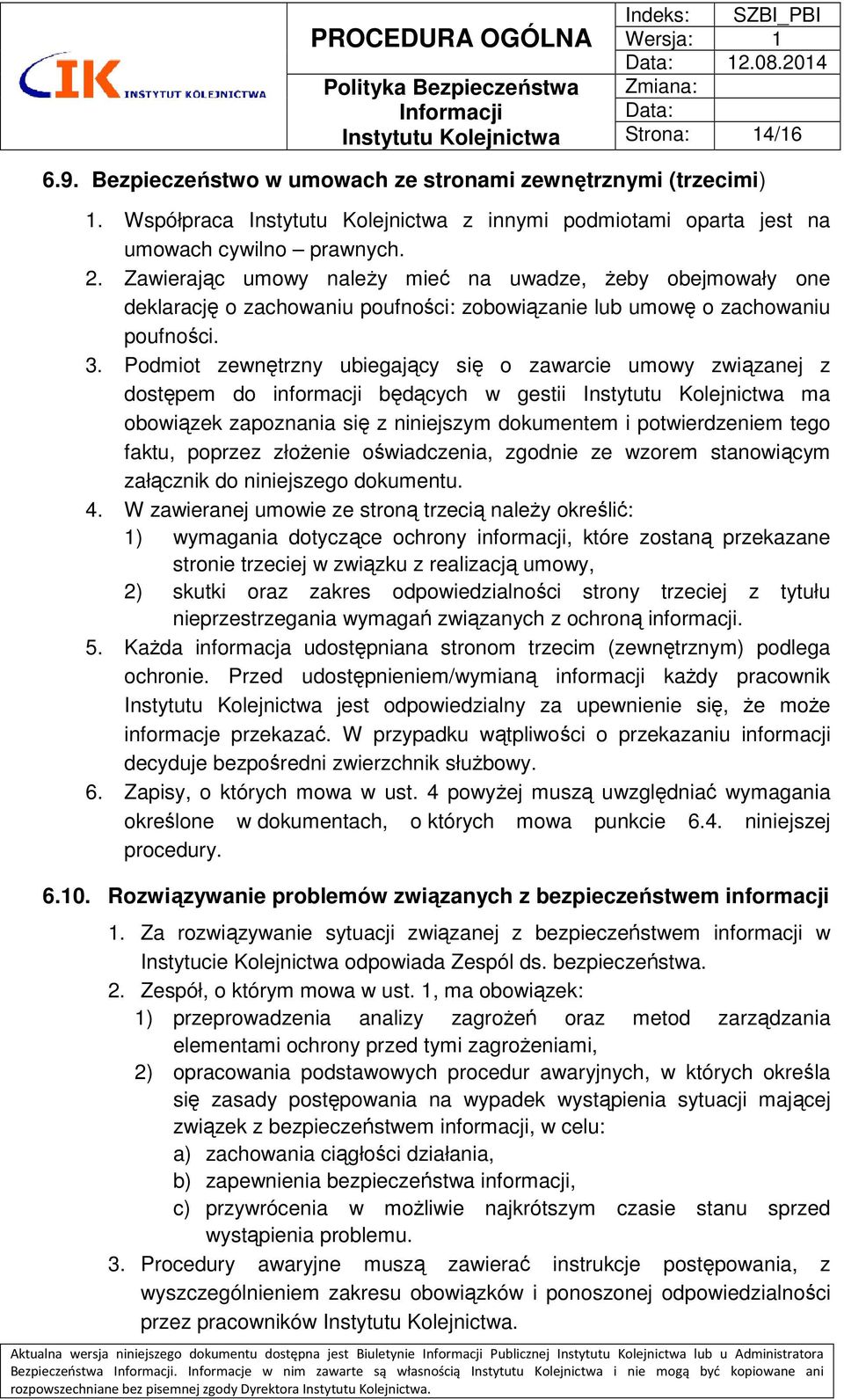 Zawierając umowy należy mieć na uwadze, żeby obejmowały one deklarację o zachowaniu poufności: zobowiązanie lub umowę o zachowaniu poufności. 3.