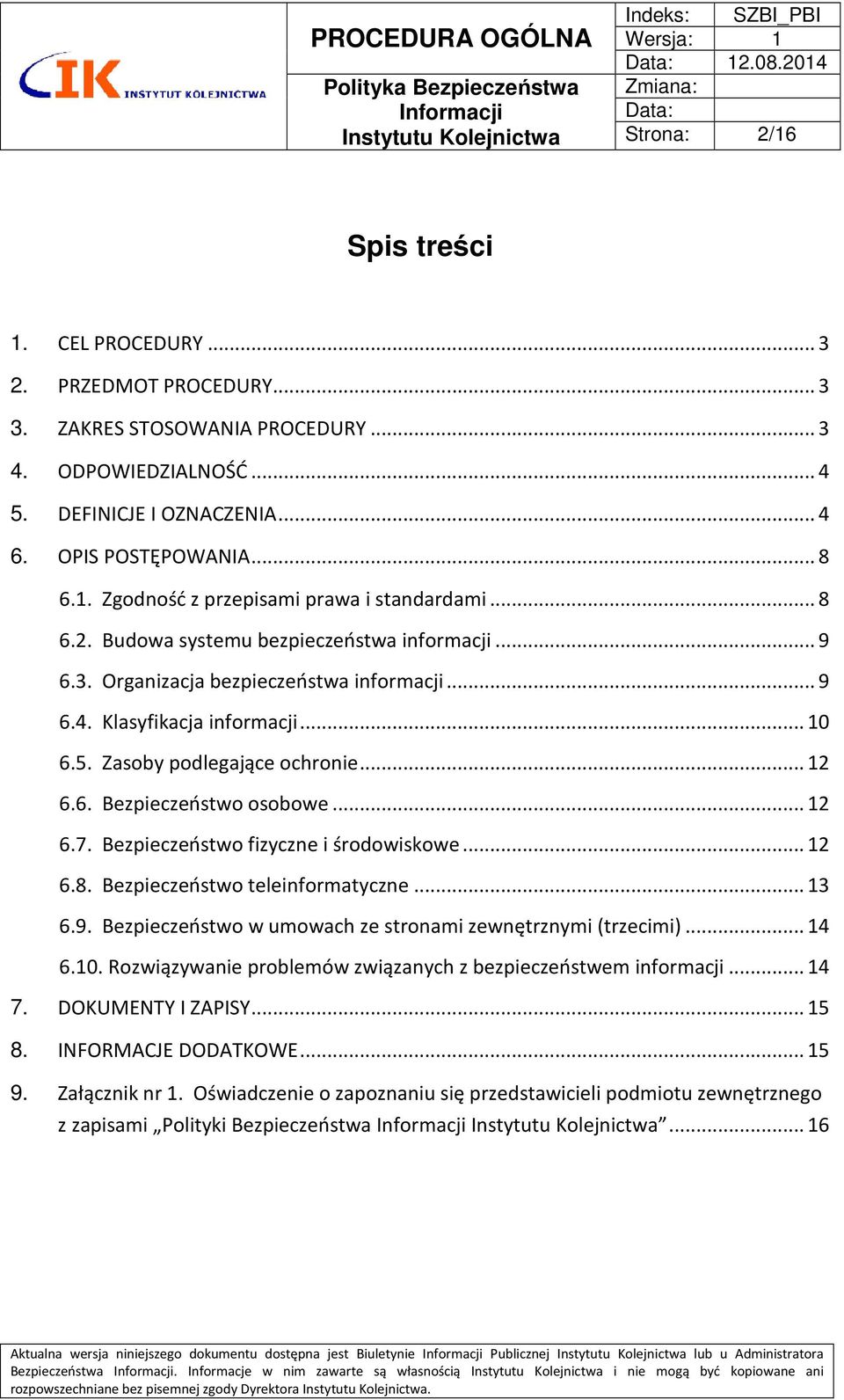 ..10 6.5. Zasoby podlegające ochronie...12 6.6. Bezpieczeństwo osobowe...12 6.7. Bezpieczeństwo fizyczne i środowiskowe...12 6.8. Bezpieczeństwo teleinformatyczne...13 6.9.