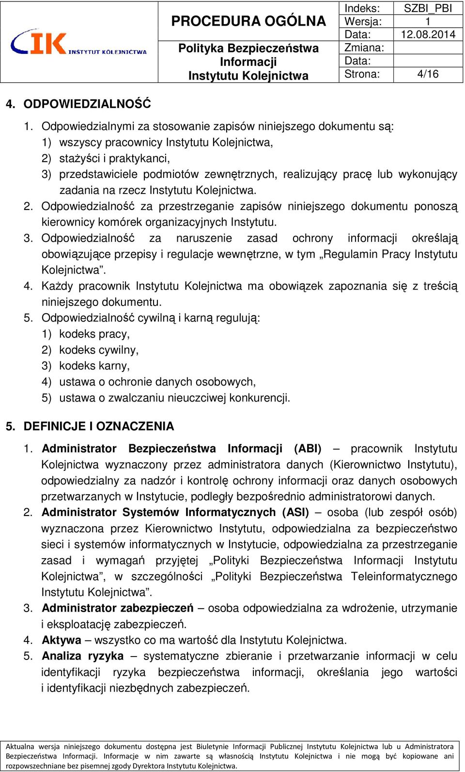 lub wykonujący zadania na rzecz Instytutu Kolejnictwa. 2. Odpowiedzialność za przestrzeganie zapisów niniejszego dokumentu ponoszą kierownicy komórek organizacyjnych Instytutu. 3.