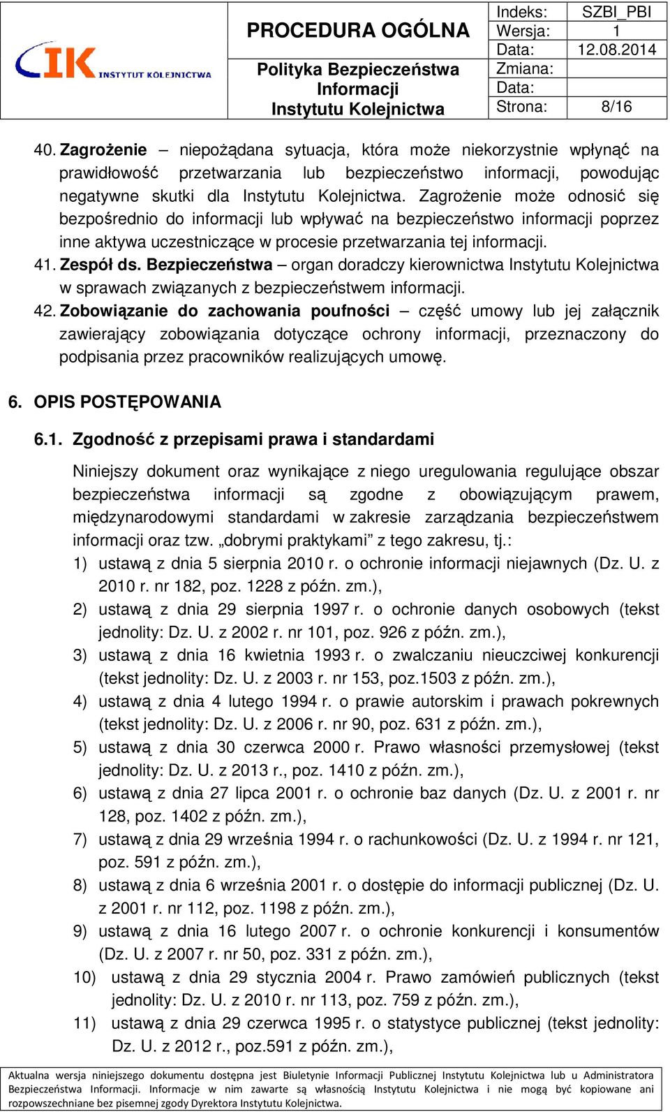 Zagrożenie może odnosić się bezpośrednio do informacji lub wpływać na bezpieczeństwo informacji poprzez inne aktywa uczestniczące w procesie przetwarzania tej informacji. 41. Zespół ds.