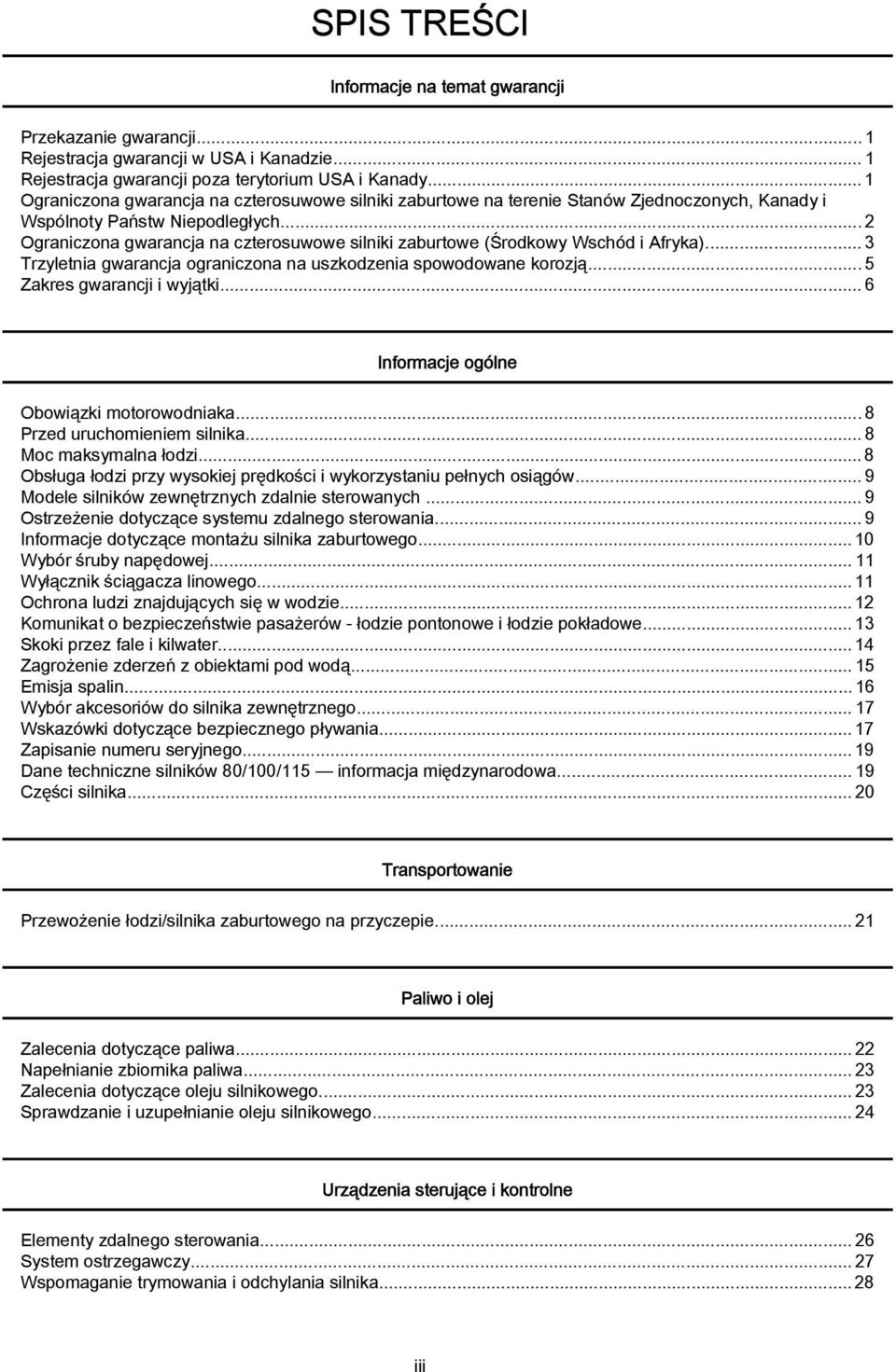 .. 3 Trzyletni gwrncj ogrniczon n uszkodzeni spowodowne korozją... 5 Zkres gwrncji i wyjątki...6 Informcje ogólne Obowiązki motorowodnik...8 Przed uruchomieniem silnik...8 Moc mksymln łodzi.