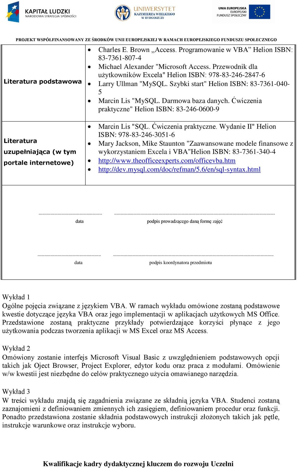 Ćwiczenia praktyczne" Helion ISBN: 83-246-0600-9 Literatura uzupełniająca (w tym portale internetowe) Marcin Lis "SQL. Ćwiczenia praktyczne.