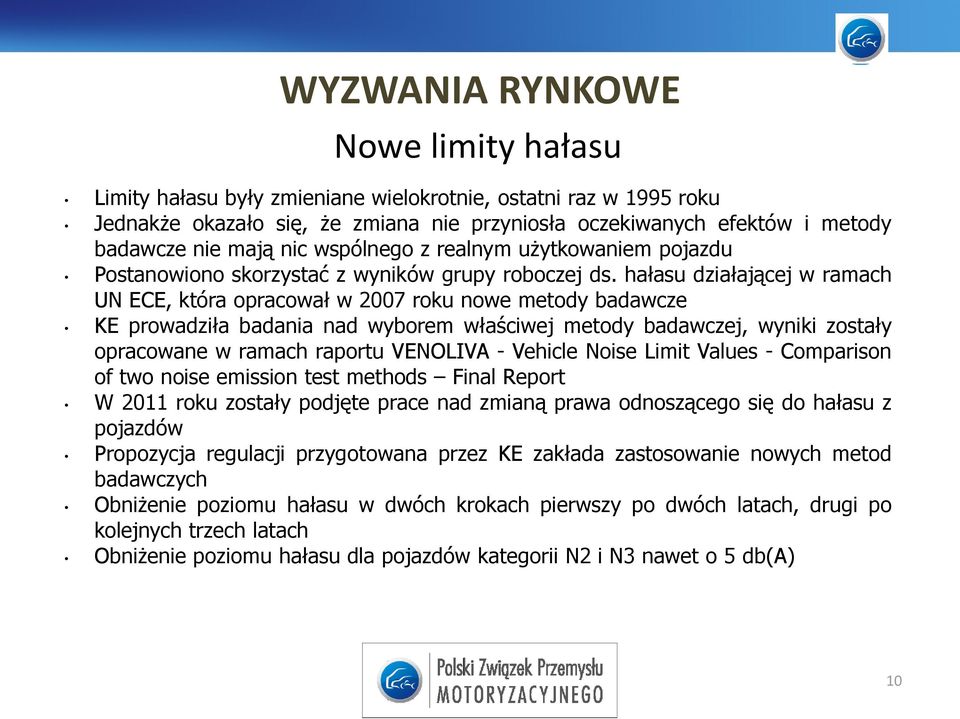 hałasu działającej w ramach UN ECE, która opracował w 2007 roku nowe metody badawcze KE prowadziła badania nad wyborem właściwej metody badawczej, wyniki zostały opracowane w ramach raportu VENOLIVA
