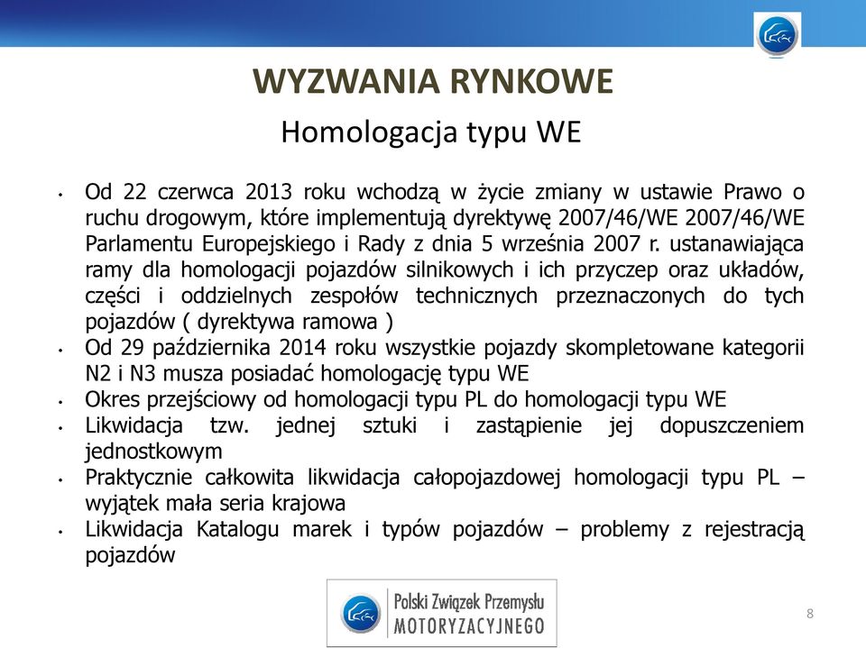 ustanawiająca ramy dla homologacji pojazdów silnikowych i ich przyczep oraz układów, części i oddzielnych zespołów technicznych przeznaczonych do tych pojazdów ( dyrektywa ramowa ) Od 29 października