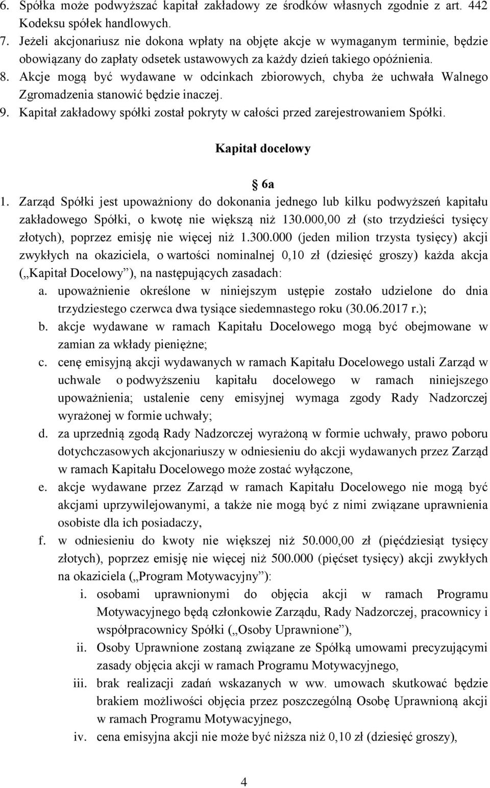 Akcje mogą być wydawane w odcinkach zbiorowych, chyba że uchwała Walnego Zgromadzenia stanowić będzie inaczej. 9. Kapitał zakładowy spółki został pokryty w całości przed zarejestrowaniem Spółki.