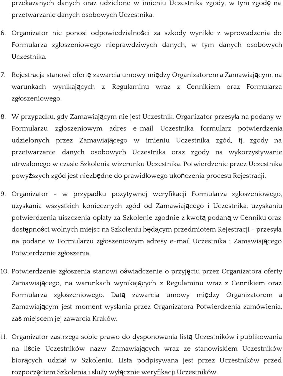 Rejestracja stanowi ofertę zawarcia umowy między Organizatorem a Zamawiającym, na warunkach wynikających z Regulaminu wraz z Cennikiem oraz Formularza zgłoszeniowego. 8.