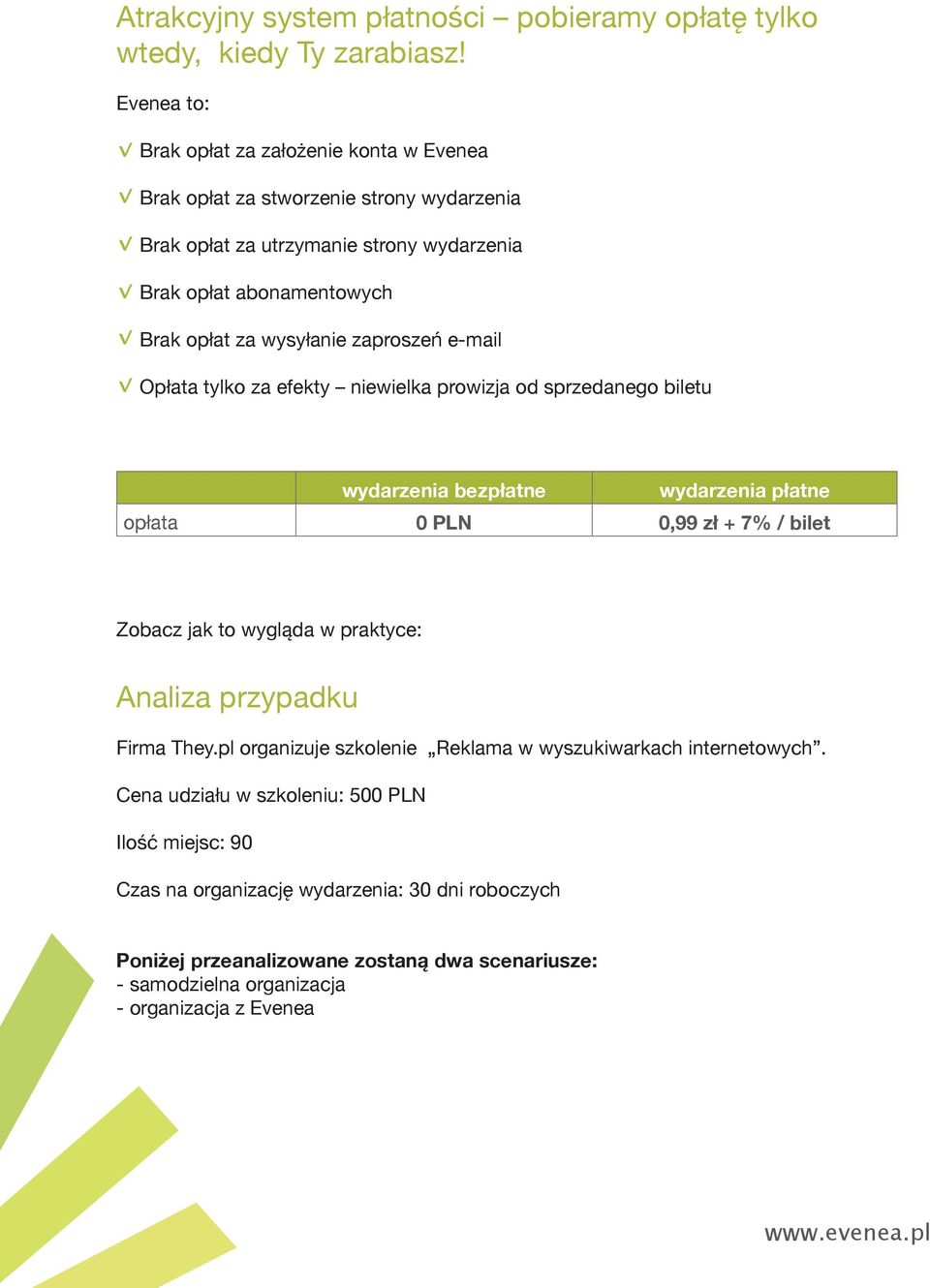 zaproszeń e-mail Opłata tylko za efekty niewielka prowizja od sprzedanego biletu wydarzenia bezpłatne wydarzenia płatne opłata 0 PLN 0,99 zł + 7% / bilet Zobacz jak to wygląda w