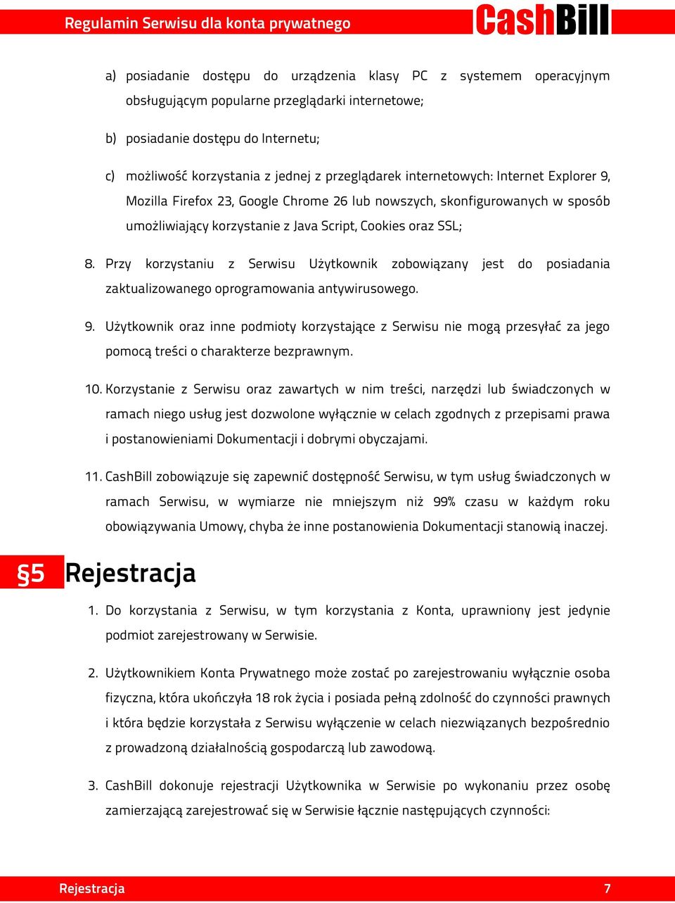 Przy korzystaniu z Serwisu Użytkownik zobowiązany jest do posiadania zaktualizowanego oprogramowania antywirusowego. 9.
