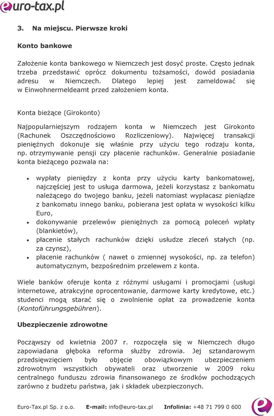Konta bieżące (Girokonto) Najpopularniejszym rodzajem konta w Niemczech jest Girokonto (Rachunek Oszczędnościowo Rozliczeniowy).