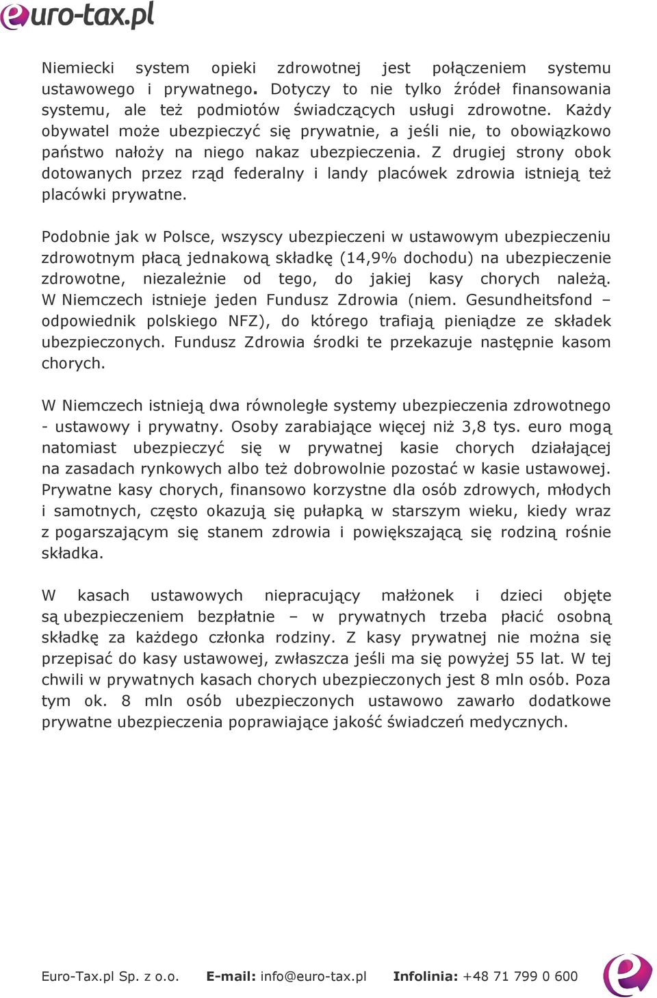 Z drugiej strony obok dotowanych przez rząd federalny i landy placówek zdrowia istnieją też placówki prywatne.