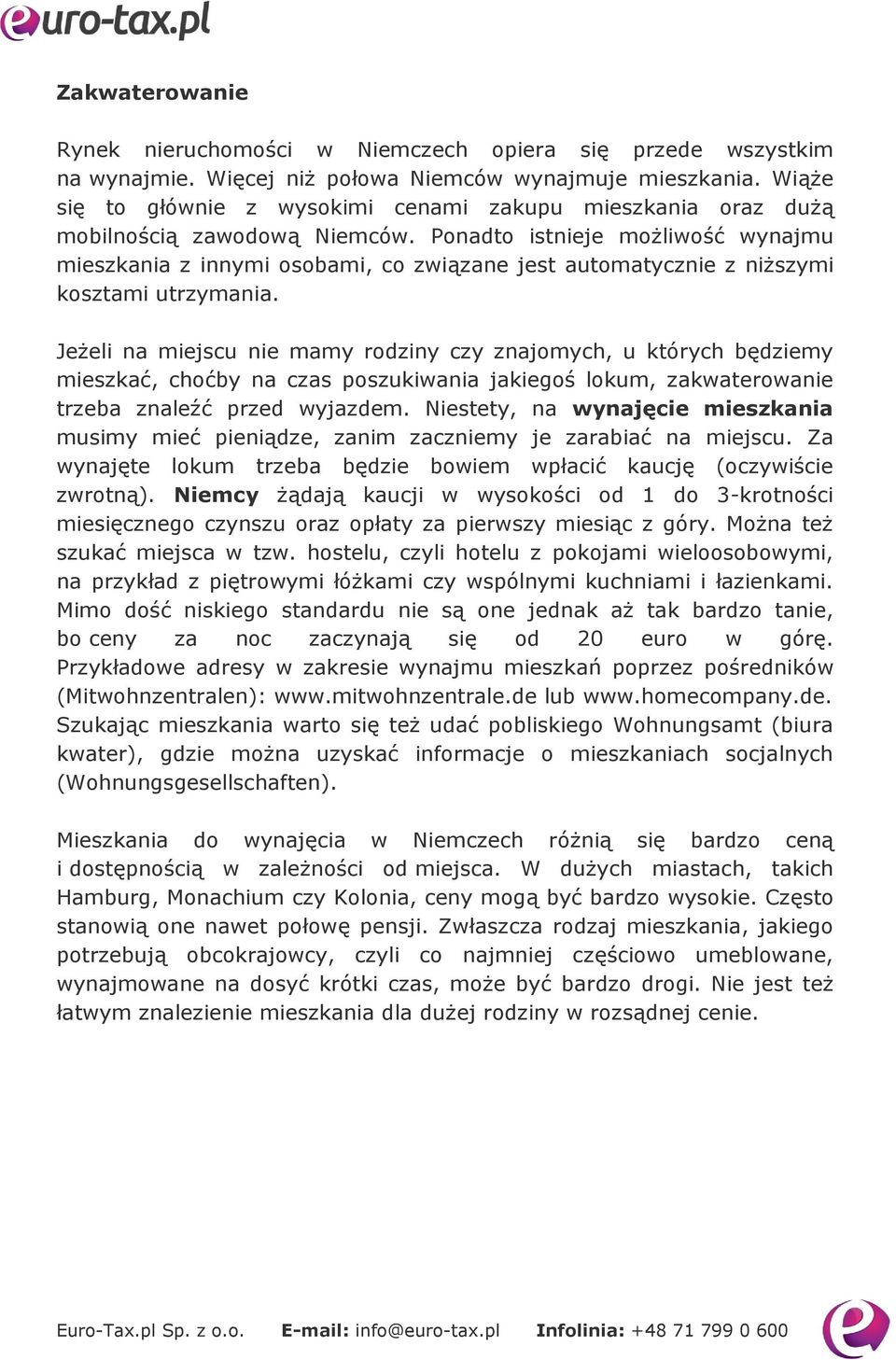 Ponadto istnieje możliwość wynajmu mieszkania z innymi osobami, co związane jest automatycznie z niższymi kosztami utrzymania.