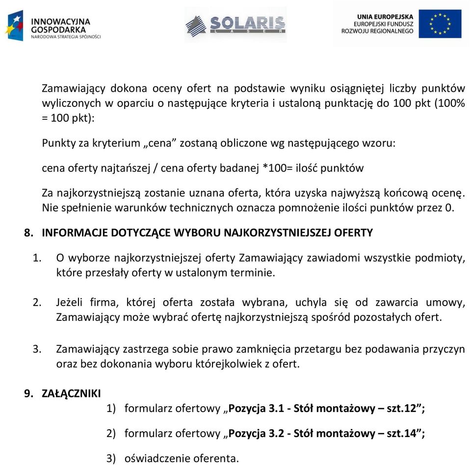 Nie spełnienie warunków technicznych oznacza pomnożenie ilości punktów przez 0. 8. INFORMACJE DOTYCZĄCE WYBORU NAJKORZYSTNIEJSZEJ OFERTY 1.