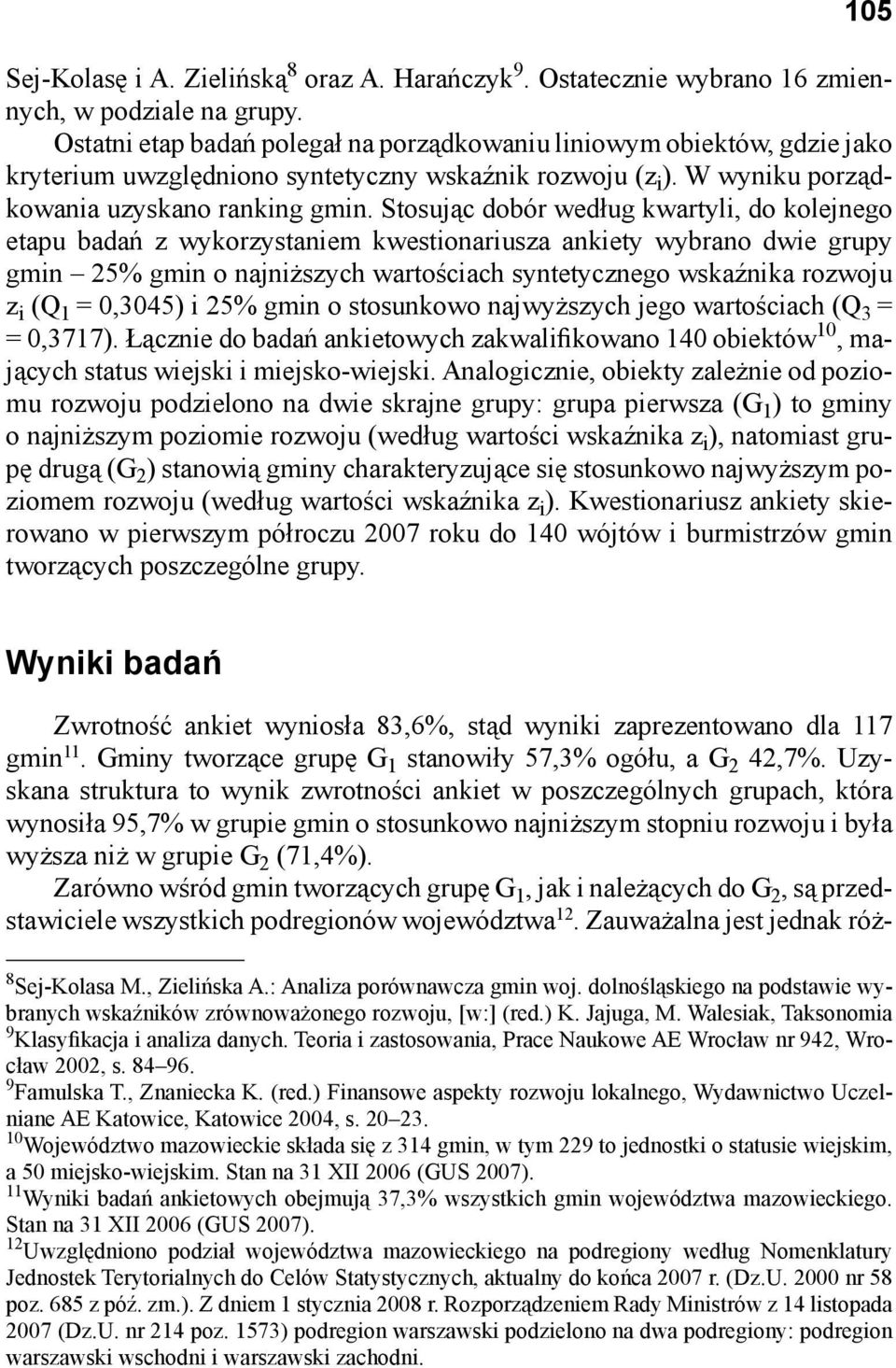 Stosując dobór według kwartyli, do kolejnego etapu badań z wykorzystaniem kwestionariusza ankiety wybrano dwie grupy gmin 25% gmin o najniższych wartościach syntetycznego wskaźnika rozwoju z i (Q 1 =