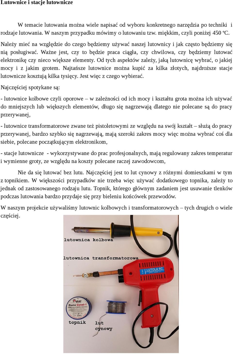 Ważne jest, czy to będzie praca ciągła, czy chwilowa, czy będziemy lutować elektronikę czy nieco większe elementy. Od tych aspektów zależy, jaką lutownicę wybrać, o jakiej mocy i z jakim grotem.