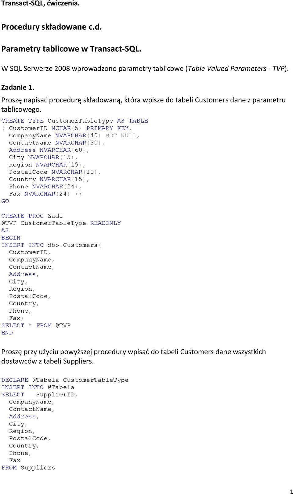 CREATE TYPE CustomerTableType AS TABLE ( CustomerID NCHAR(5) PRIMARY KEY, CompanyName NVARCHAR(40) NOT NULL, ContactName NVARCHAR(30), Address NVARCHAR(60), City NVARCHAR(15), Region NVARCHAR(15),