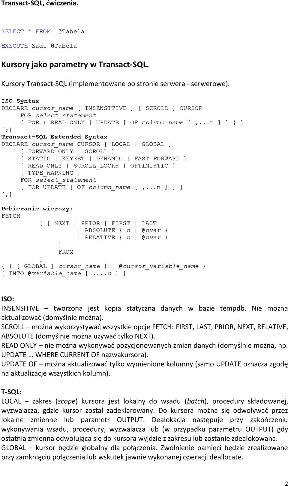 ..n ] ] } ] [;] Transact-SQL Extended Syntax DECLARE cursor_name CURSOR [ LOCAL GLOBAL ] [ FORWARD_ONLY SCROLL ] [ STATIC KEYSET DYNAMIC FAST_FORWARD ] [ READ_ONLY SCROLL_LOCKS OPTIMISTIC ] [