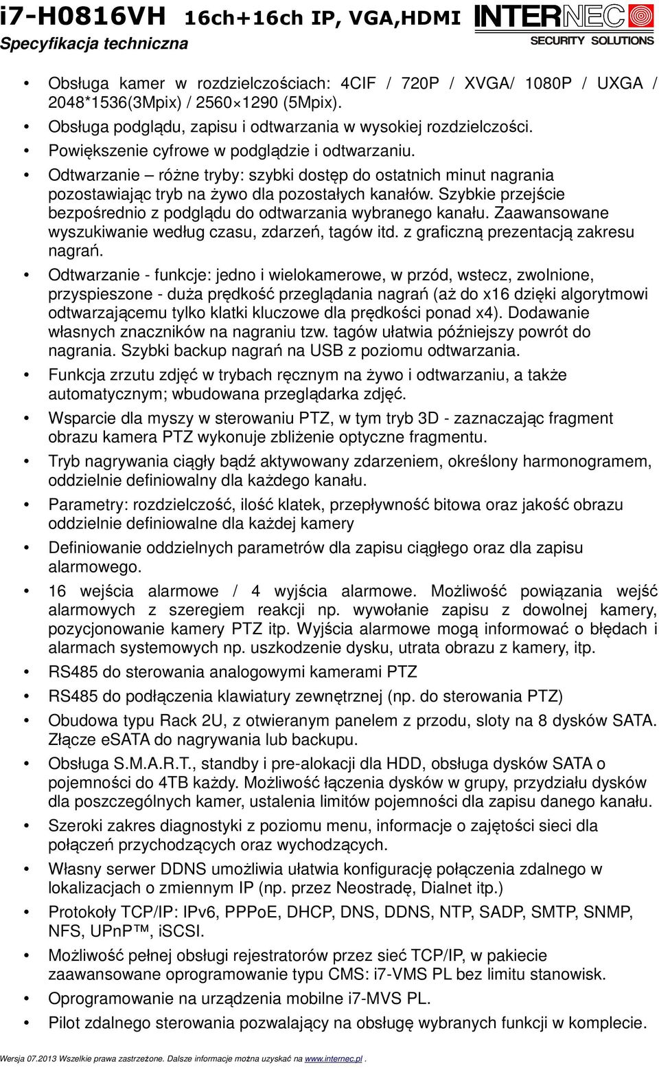 Szybkie przejście bezpośrednio z podglądu do odtwarzania wybranego kanału. Zaawansowane wyszukiwanie według czasu, zdarzeń, tagów itd. z graficzną prezentacją zakresu nagrań.