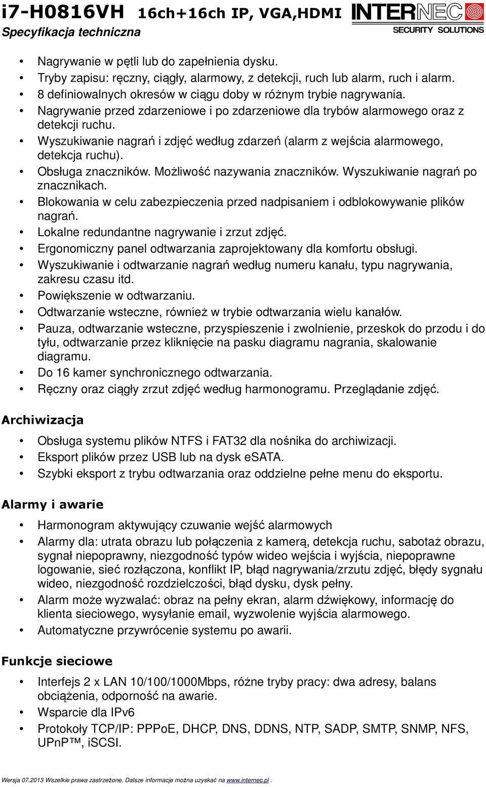 Możliwość nazywania znaczników. Wyszukiwanie nagrań po znacznikach. Blokowania w celu zabezpieczenia przed nadpisaniem i odblokowywanie plików nagrań. Lokalne redundantne nagrywanie i zrzut zdjęć.