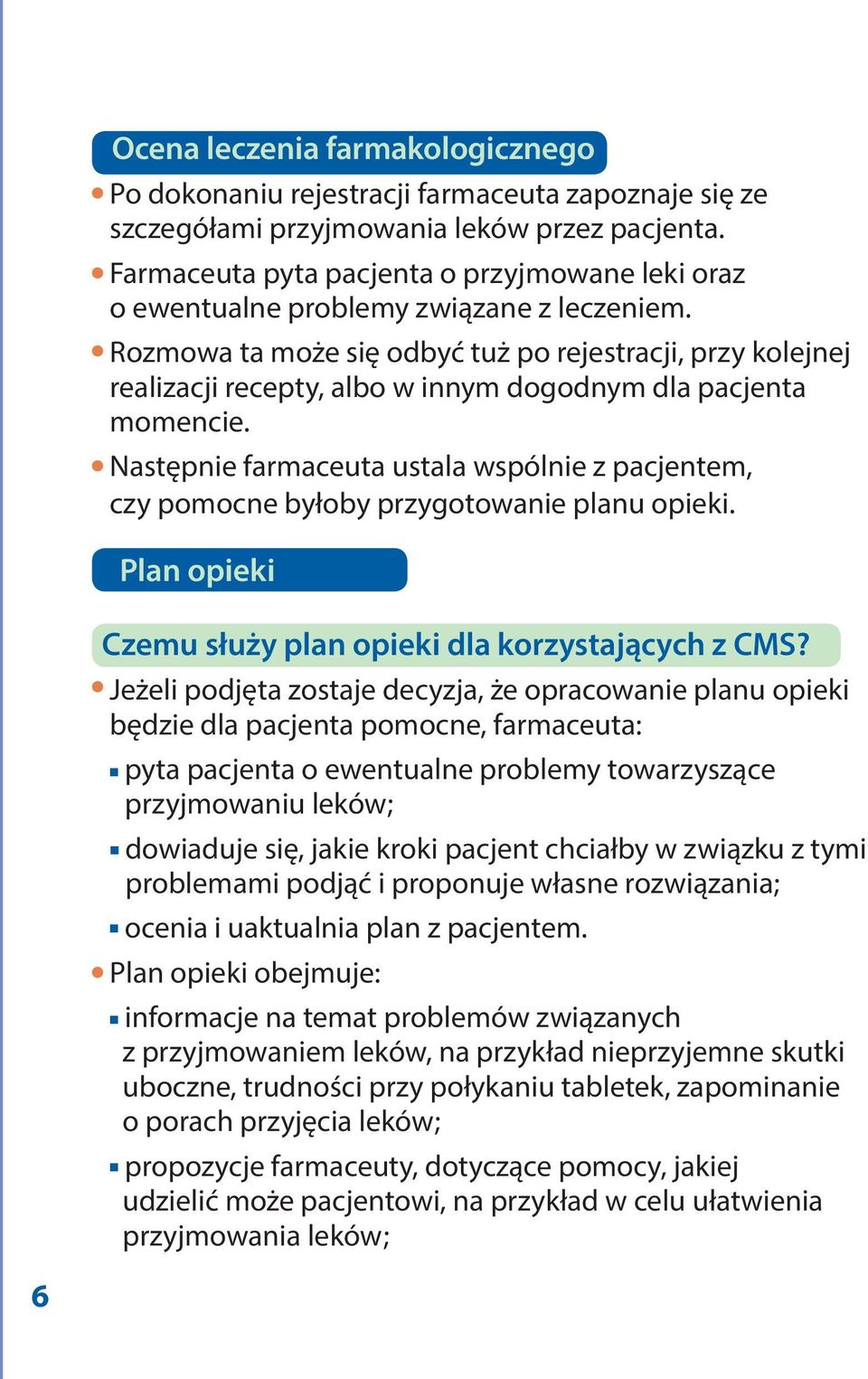 Rozmowa ta może się odbyć tuż po rejestracji, przy kolejnej realizacji recepty, albo w innym dogodnym dla pacjenta momencie.