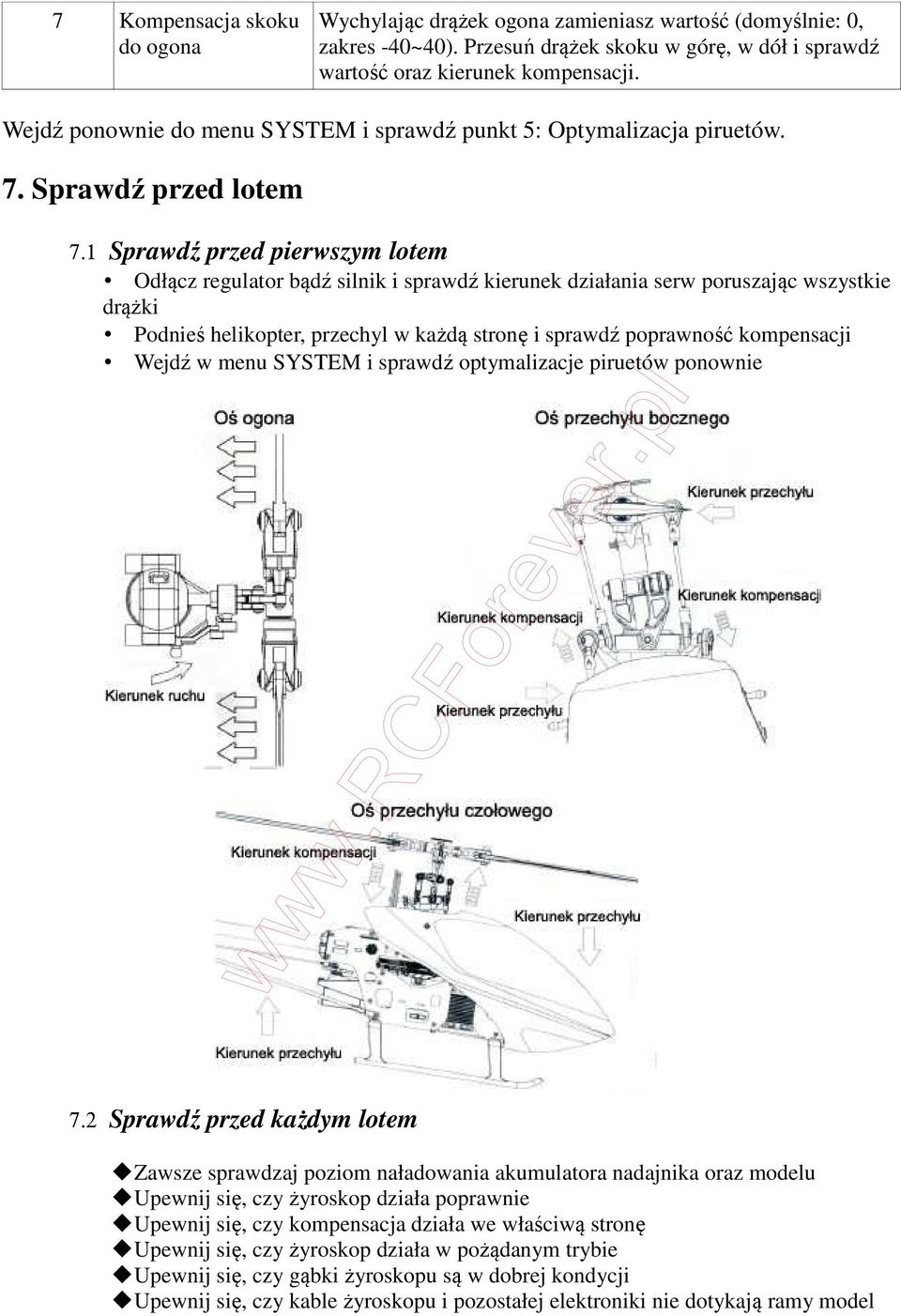 1 Sprawdź przed pierwszym lotem Odłącz regulator bądź silnik i sprawdź kierunek działania serw poruszając wszystkie drążki Podnieś helikopter, przechyl w każdą stronę i sprawdź poprawność kompensacji