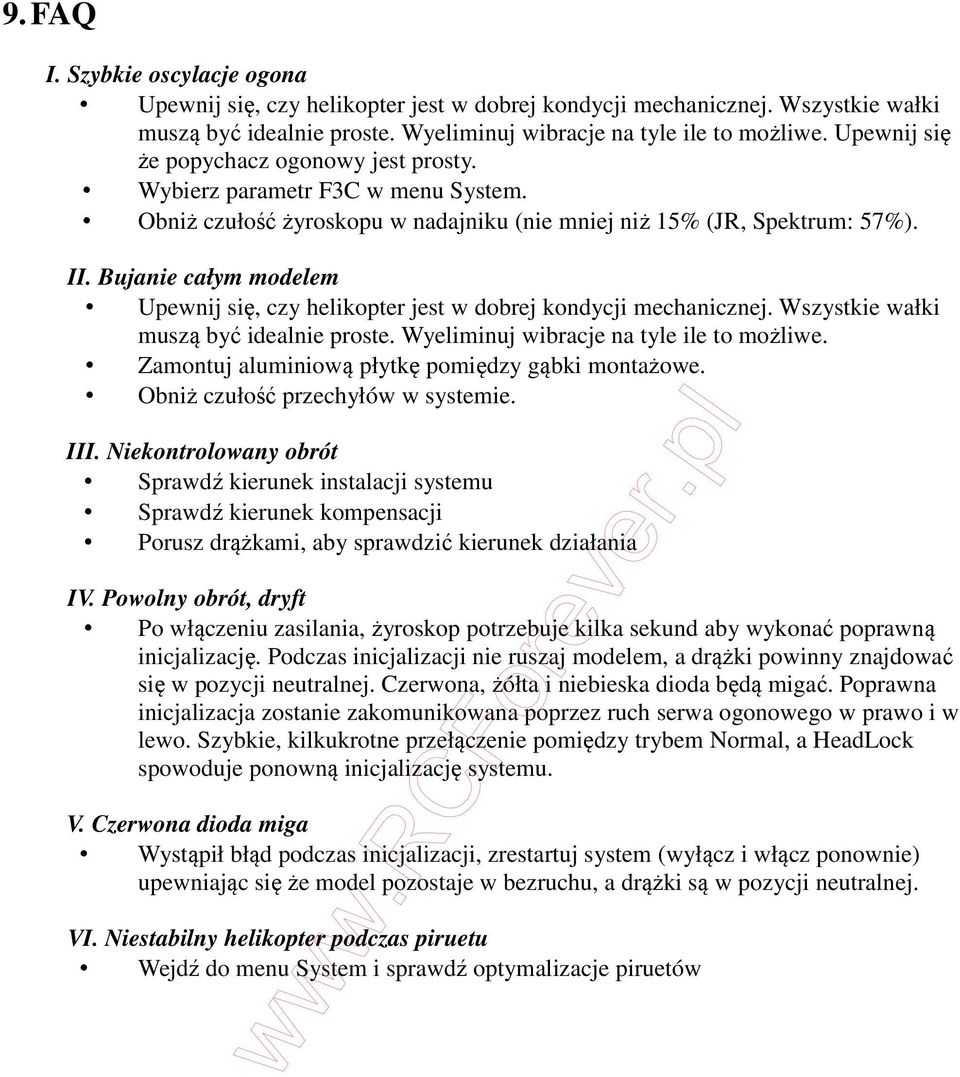 Bujanie całym modelem Upewnij się, czy helikopter jest w dobrej kondycji mechanicznej. Wszystkie wałki muszą być idealnie proste. Wyeliminuj wibracje na tyle ile to możliwe.