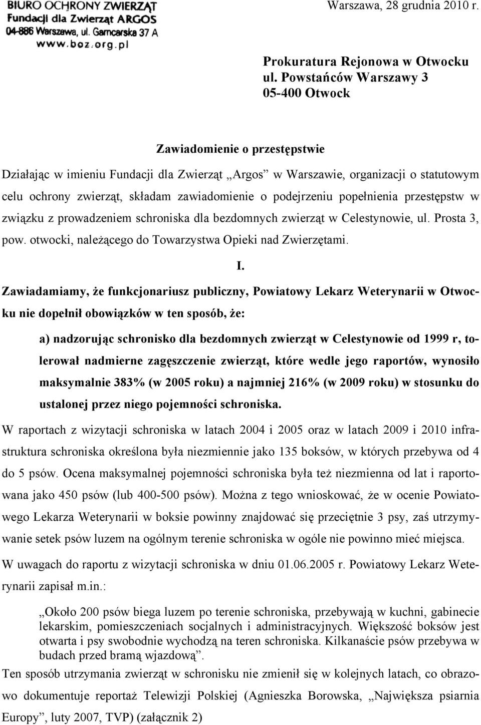 podejrzeniu popełnienia przestępstw w związku z prowadzeniem schroniska dla bezdomnych zwierząt w Celestynowie, ul. Prosta 3, pow. otwocki, należącego do Towarzystwa Opieki nad Zwierzętami. I.
