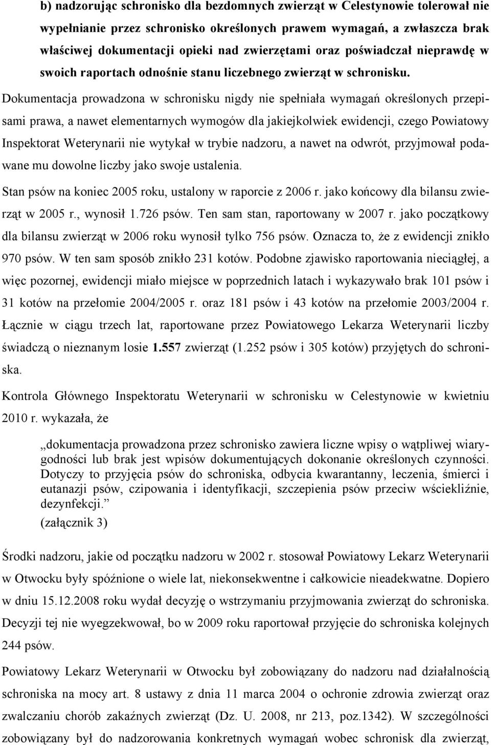 Dokumentacja prowadzona w schronisku nigdy nie spełniała wymagań określonych przepisami prawa, a nawet elementarnych wymogów dla jakiejkolwiek ewidencji, czego Powiatowy Inspektorat Weterynarii nie
