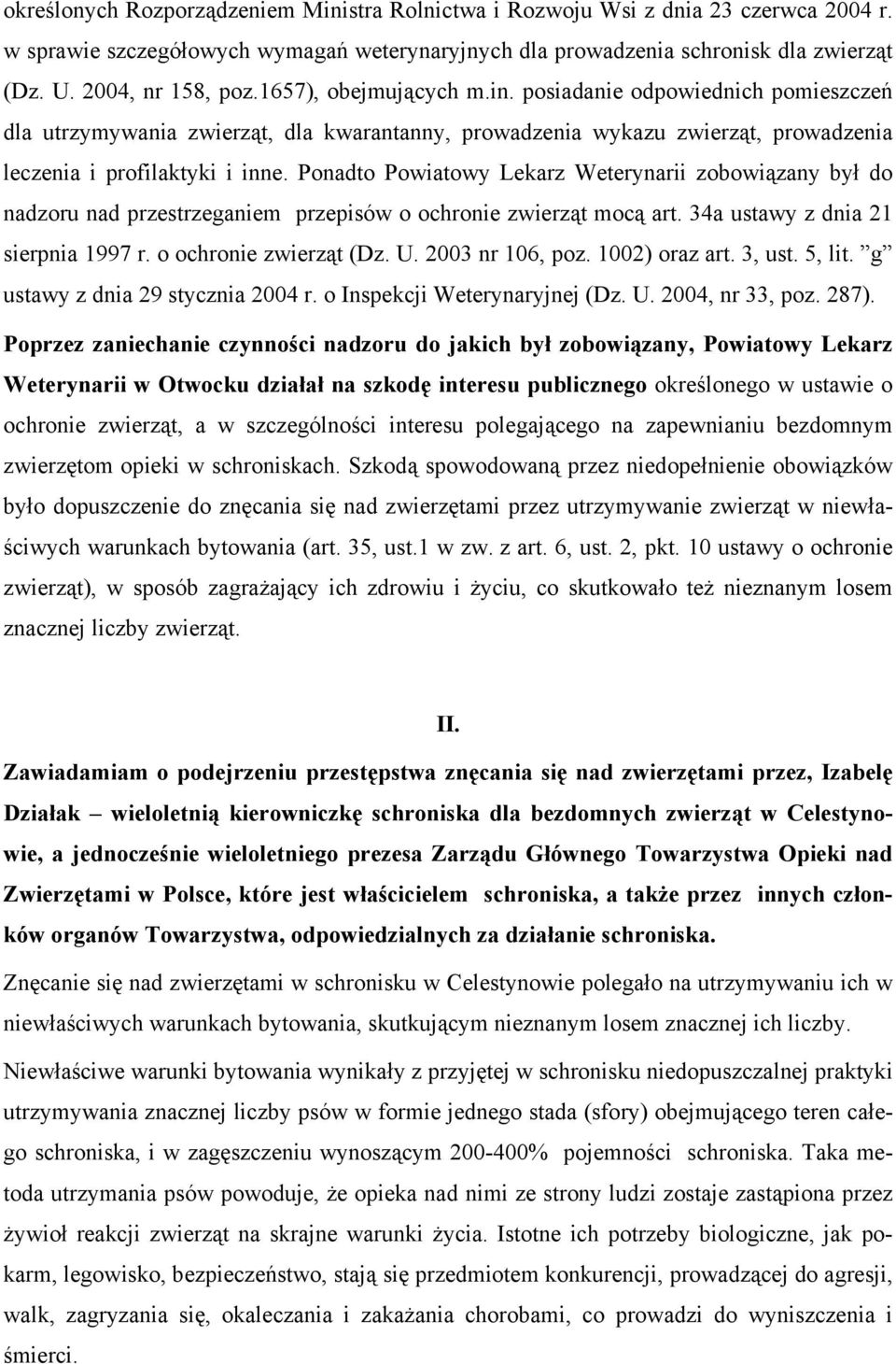 Ponadto Powiatowy Lekarz Weterynarii zobowiązany był do nadzoru nad przestrzeganiem przepisów o ochronie zwierząt mocą art. 34a ustawy z dnia 21 sierpnia 1997 r. o ochronie zwierząt (Dz. U.