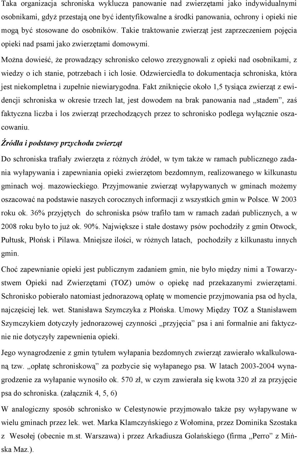Można dowieść, że prowadzący schronisko celowo zrezygnowali z opieki nad osobnikami, z wiedzy o ich stanie, potrzebach i ich losie.
