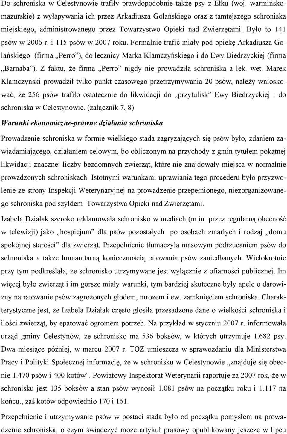 i 115 psów w 2007 roku. Formalnie trafić miały pod opiekę Arkadiusza Golańskiego (firma Perro ), do lecznicy Marka Klamczyńskiego i do Ewy Biedrzyckiej (firma Barnaba ).