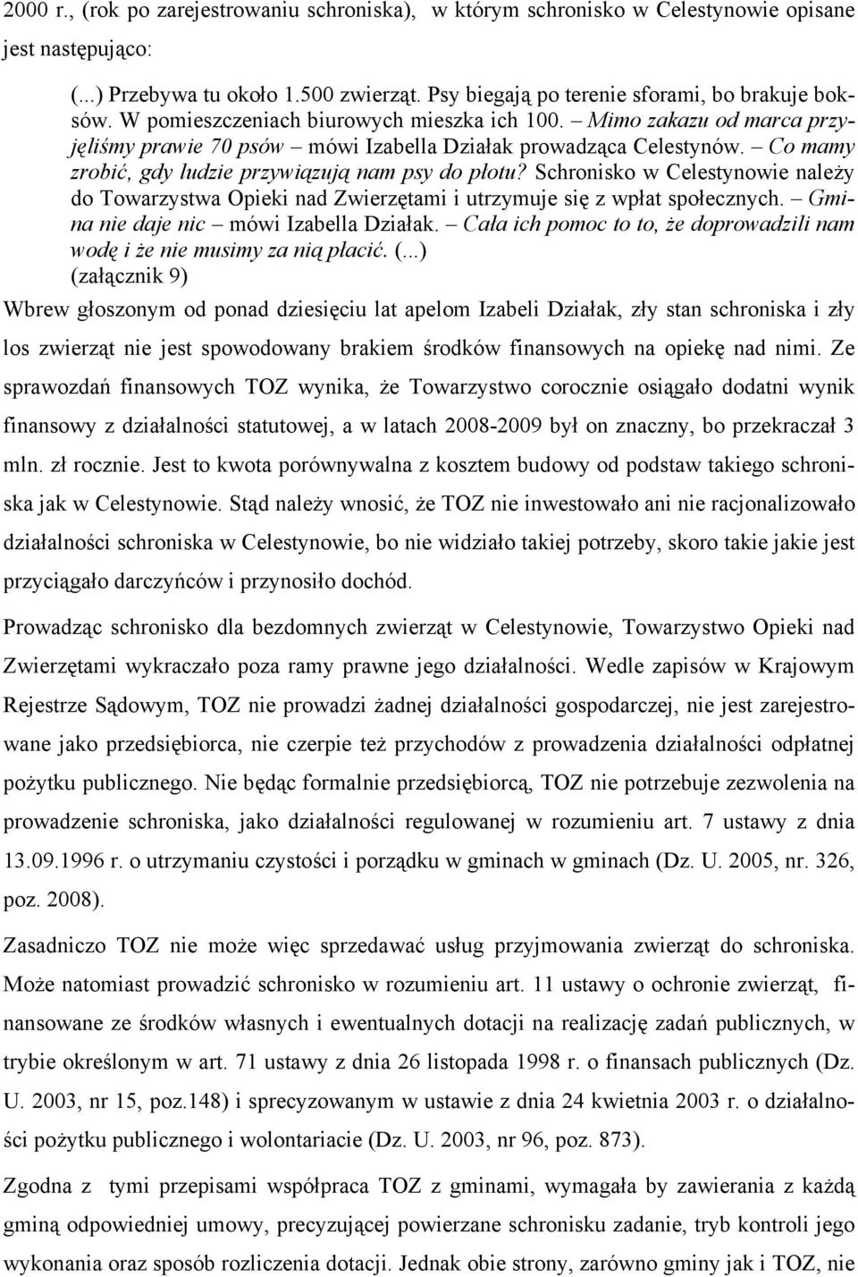 Schronisko w Celestynowie należy do Towarzystwa Opieki nad Zwierzętami i utrzymuje się z wpłat społecznych. Gmina nie daje nic mówi Izabella Działak.
