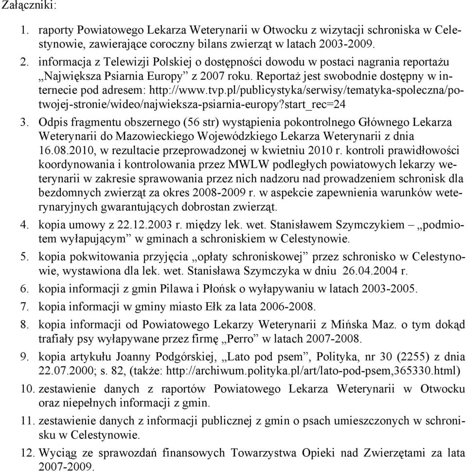 Reportaż jest swobodnie dostępny w internecie pod adresem: http://www.tvp.pl/publicystyka/serwisy/tematyka-spoleczna/potwojej-stronie/wideo/najwieksza-psiarnia-europy?start_rec=24 3.