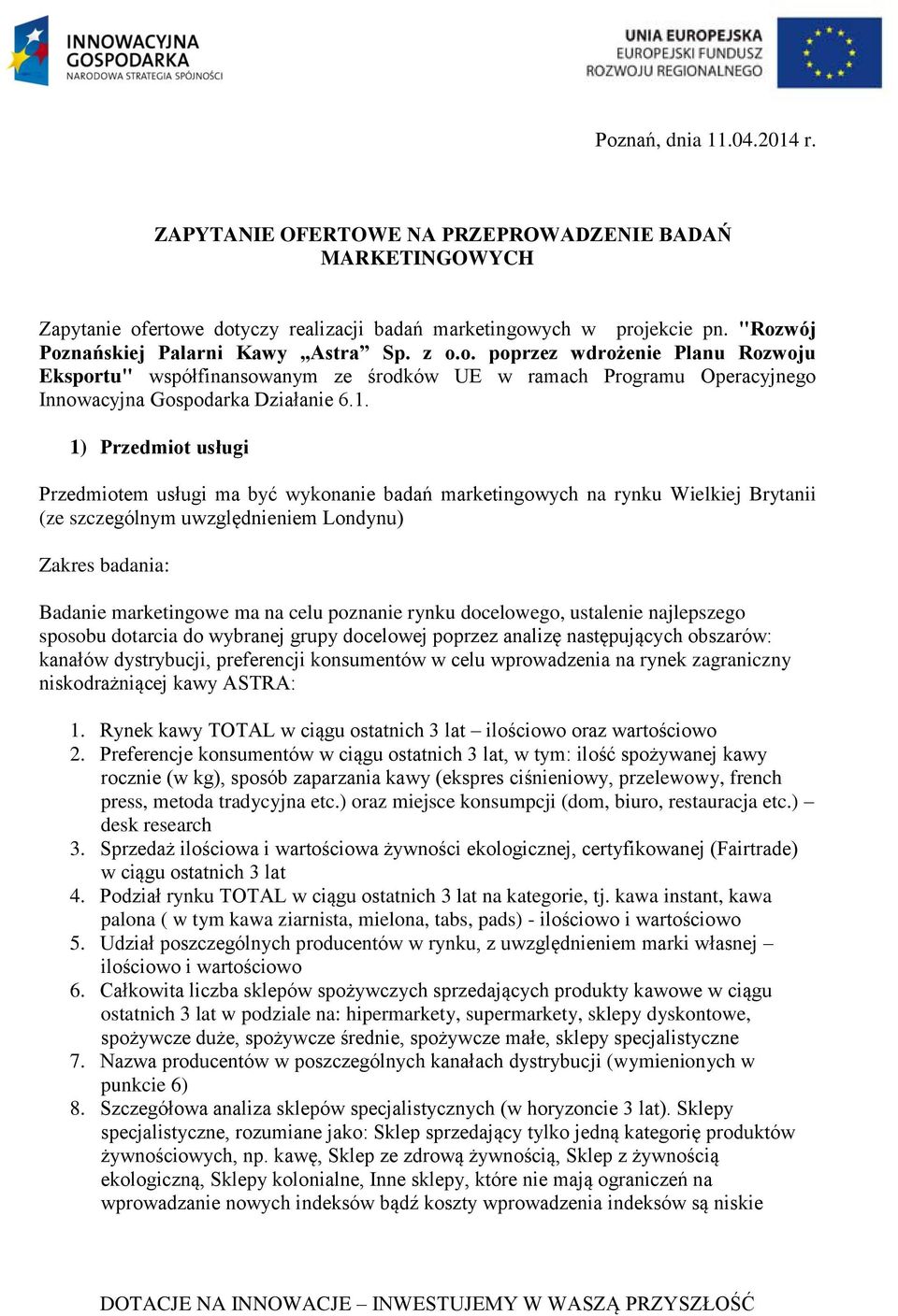 1) Przedmiot usługi Przedmiotem usługi ma być wykonanie badań marketingowych na rynku Wielkiej Brytanii (ze szczególnym uwzględnieniem Londynu) Zakres badania: Badanie marketingowe ma na celu