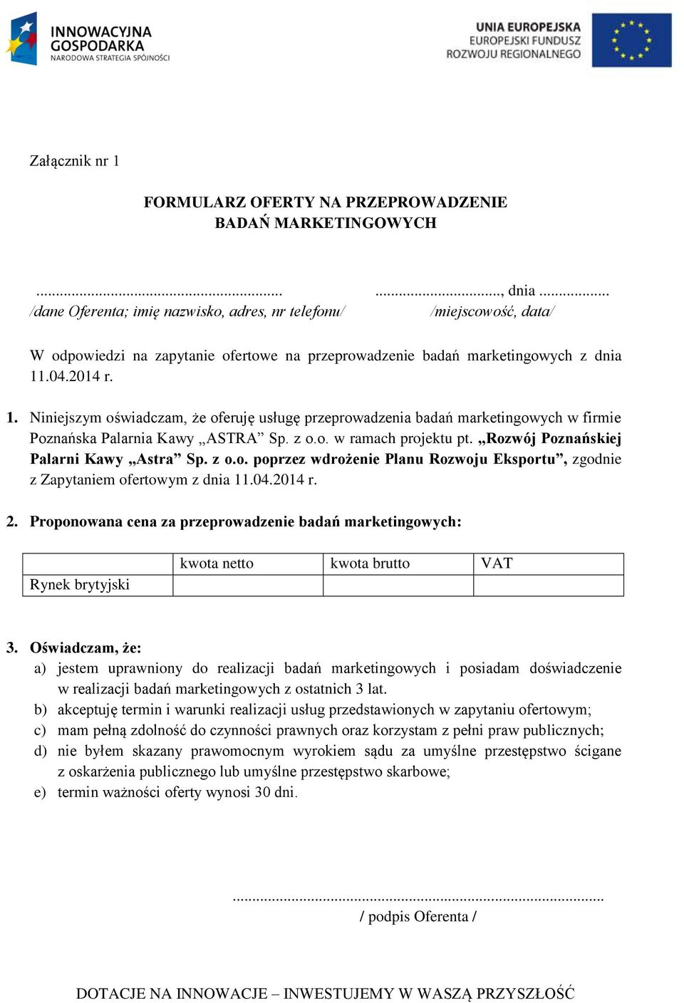 .04.2014 r. 1. Niniejszym oświadczam, że oferuję usługę przeprowadzenia badań marketingowych w firmie Poznańska Palarnia Kawy ASTRA Sp. z o.o. w ramach projektu pt.