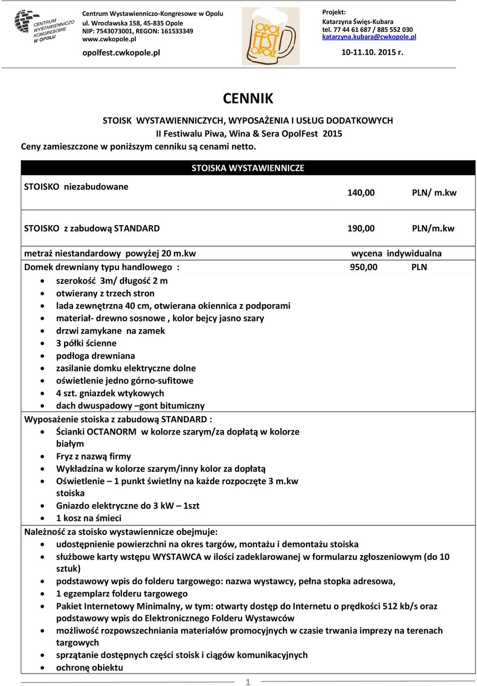 kw wycena indywidualna Domek drewniany typu handlowego : 950,00 PLN szerokość 3m/ długość 2 m otwierany z trzech stron lada zewnętrzna 40 cm, otwierana okiennica z podporami materiał- drewno sosnowe,
