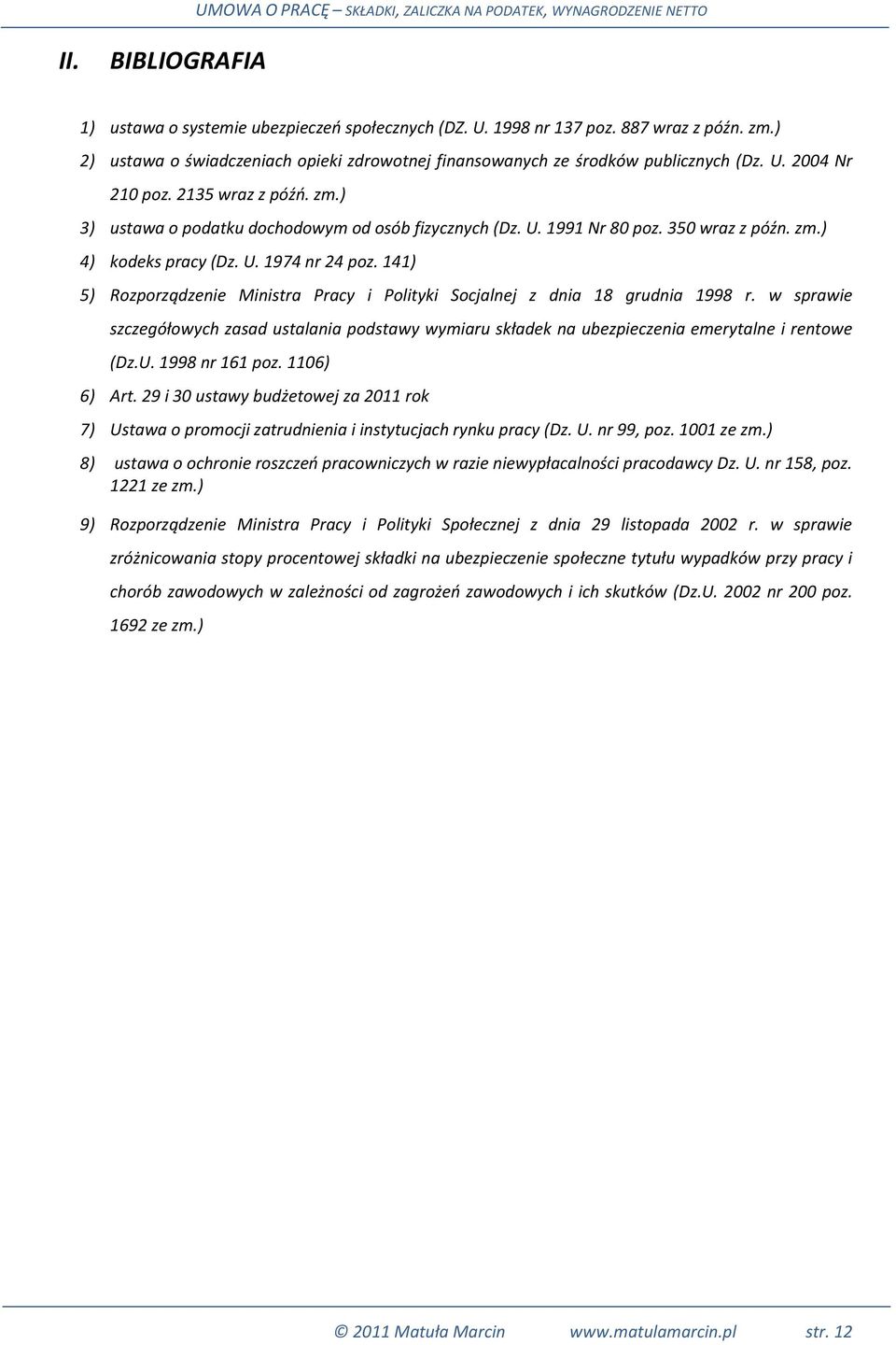 141) 5) Rozporządzenie Ministra Pracy i Polityki Socjalnej z dnia 18 grudnia 1998 r. w sprawie szczegółowych zasad ustalania podstawy wymiaru składek na ubezpieczenia emerytalne i rentowe (Dz.U.