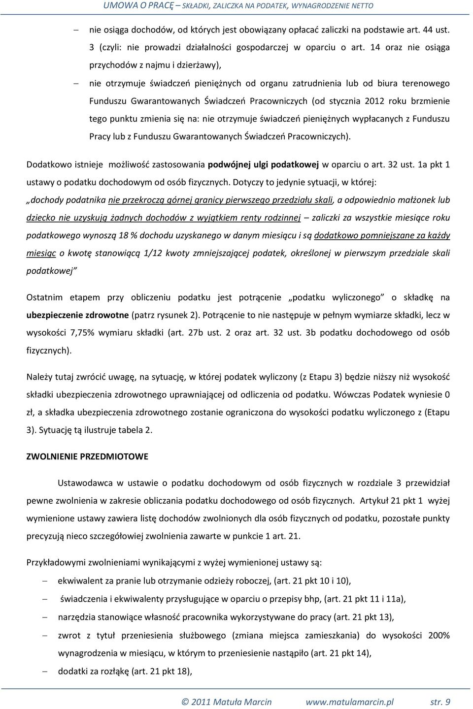 2012 roku brzmienie tego punktu zmienia się na: nie otrzymuje świadczeo pieniężnych wypłacanych z Funduszu Pracy lub z Funduszu Gwarantowanych Świadczeo Pracowniczych).