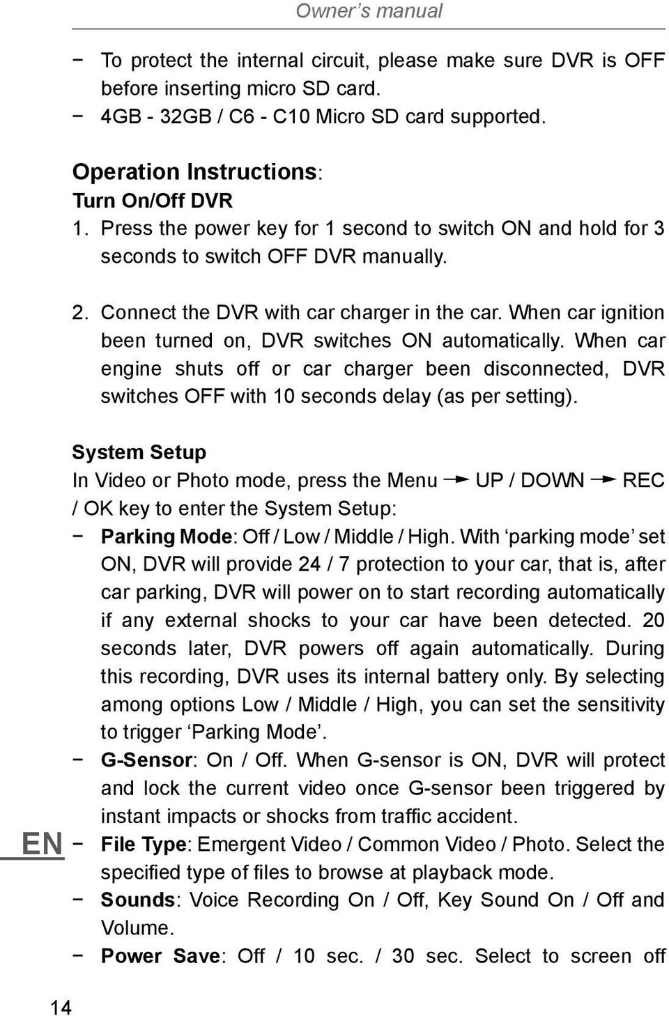 When car ignition been turned on, DVR switches ON automatically. When car engine shuts off or car charger been disconnected, DVR switches OFF with 10 seconds delay (as per setting).