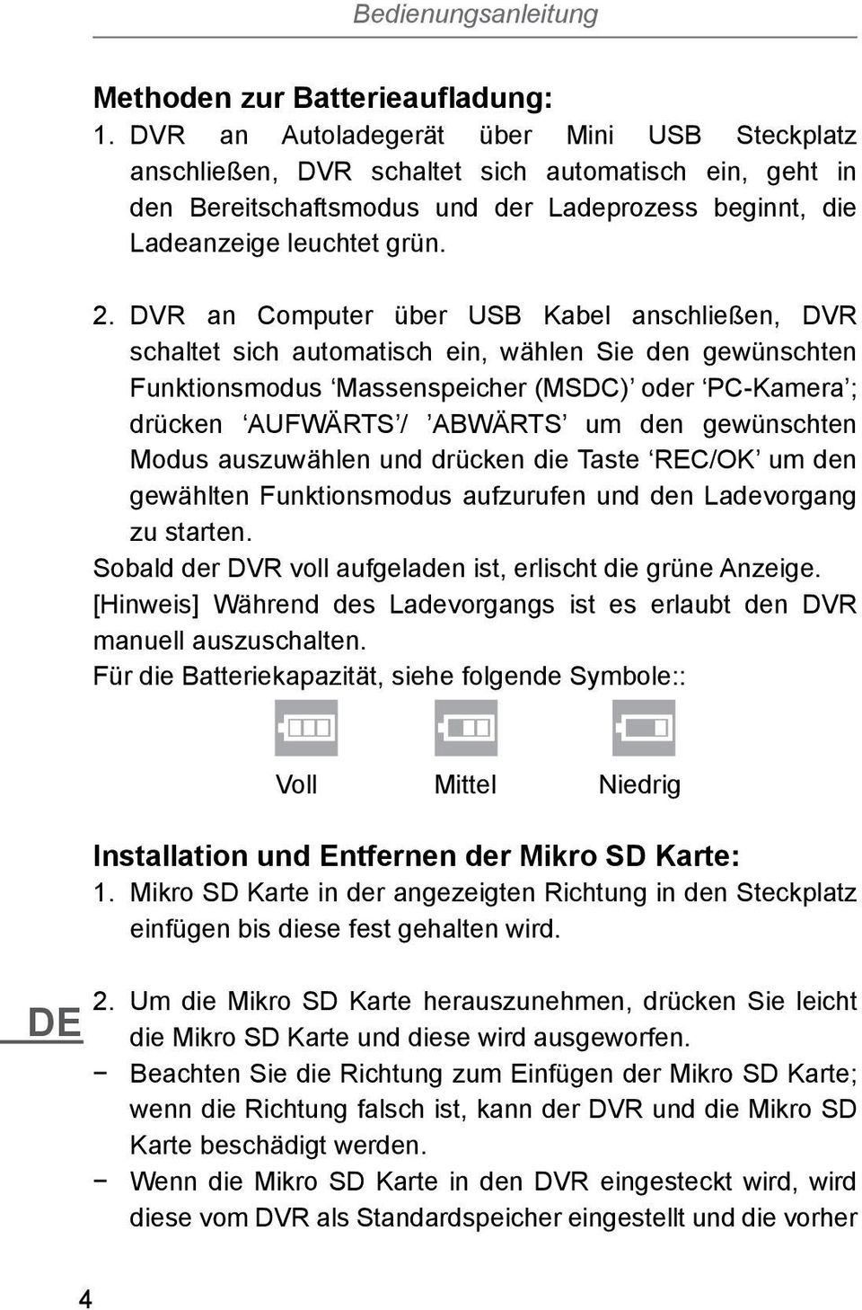 DVR an Computer über USB Kabel anschließen, DVR schaltet sich automatisch ein, wählen Sie den gewünschten Funktionsmodus Massenspeicher (MSDC) oder PC-Kamera ; drücken AUFWÄRTS / ABWÄRTS um den