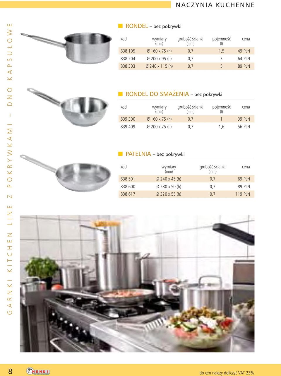 gruboêç Êcianki pojemnoêç cena (l) 839 300 Ø 160 x 75 (h) 0,7 1 39 PLN 839 409 Ø 200 x 75 (h) 0,7 1,6 56 PLN PATELNIA bez pokrywki kod wymiary
