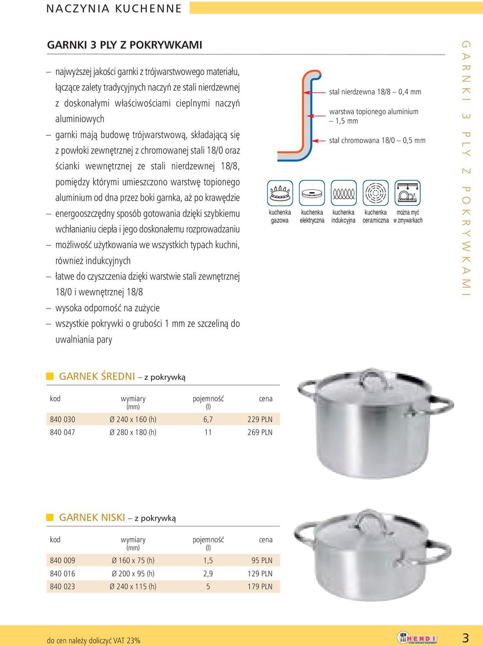 warstw topionego aluminium od dna przez boki garnka, a po kraw dzie energooszcz dny sposób gotowania dzi ki szybkiemu wchłanianiu ciepła i jego doskonałemu rozprowadzaniu mo liwoêç u ytkowania we