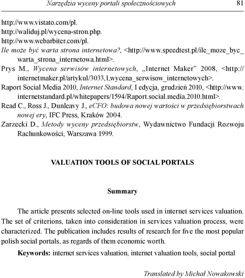 Raport Social Media 2010, Internet Standard, I edycja, grudzień 2010, <http://www. internetstandard.pl/whitepapers/1594/raport.social.media.2010.html>. Read C., Ross J., Dunleavy J.