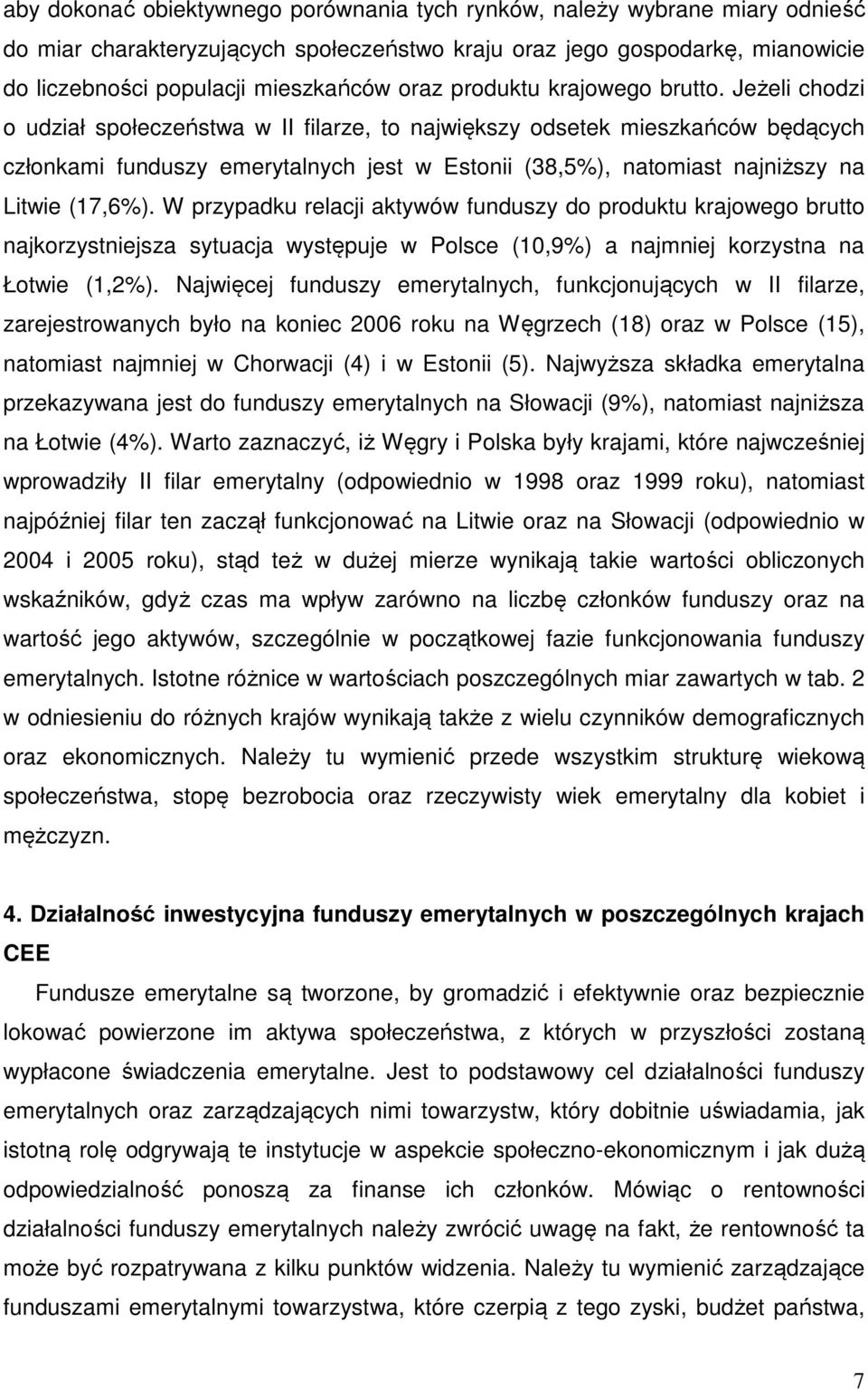 Jeżeli chodzi o udział społeczeństwa w II filarze, to największy odsetek mieszkańców będących członkami funduszy emerytalnych jest w Estonii (38,5%), natomiast najniższy na Litwie (17,6%).